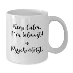 Funny Psychiatrist Gifts for Him or Her, White Coffee Mug, 'Keep Calm, I'm (almost) A Psychiatrist.' Quote, Birthday Unique Gifts from Friends, Family, Coworkers, or Men/Women - Additional