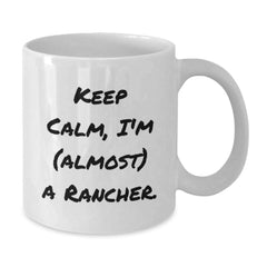 Funny Rancher Gifts for Him or Her, White Coffee Mug, 'Keep Calm, I'm (almost) A Rancher.' - Gifts from Friends, Coworkers, or Family, Unique Birthday Present - Additional