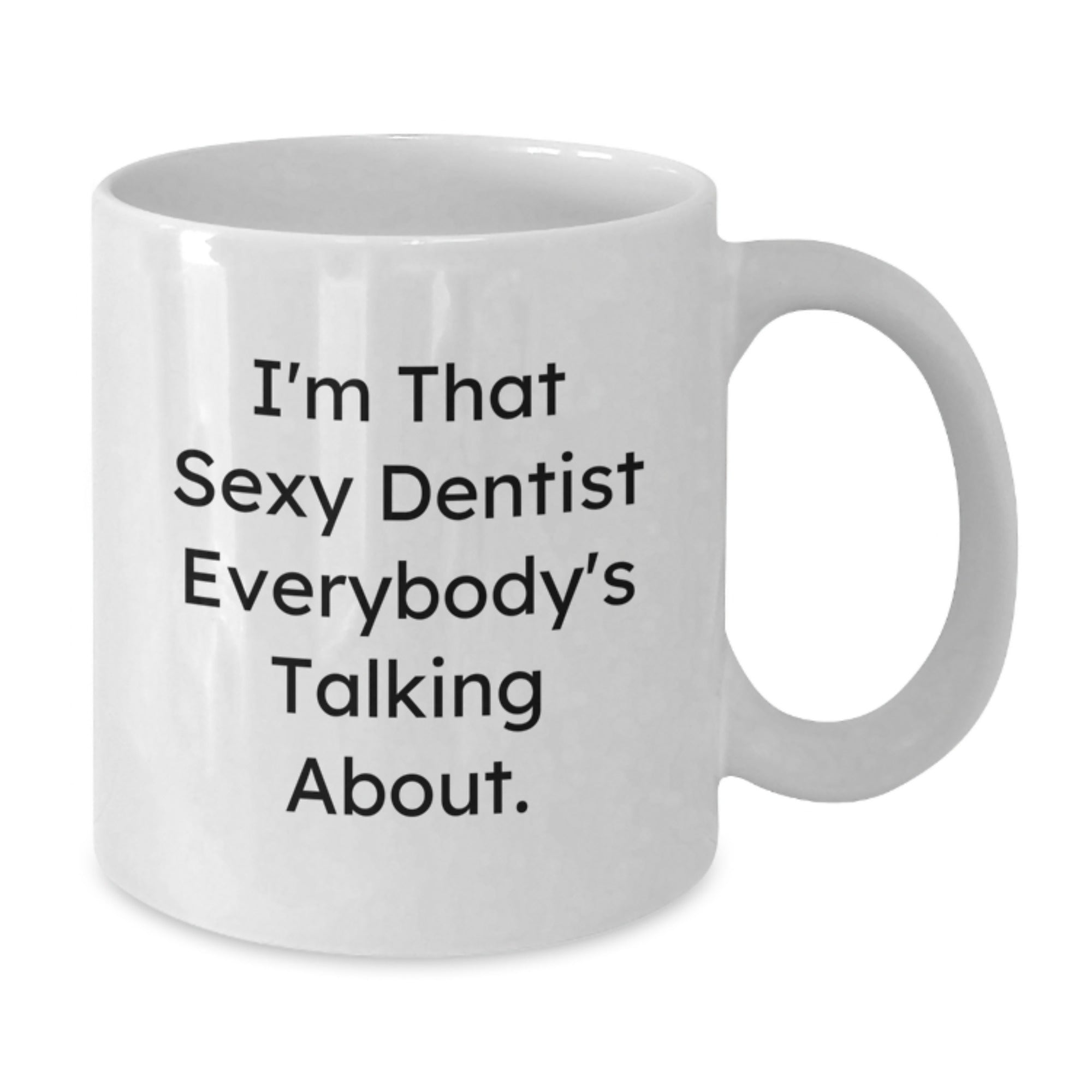 Funny Dentist Gifts from Friends for Birthday Unique Gifts, I'm That Sexy Dentist Everybody's Talking About. 11oz or 15oz White Coffee Mug - Additional