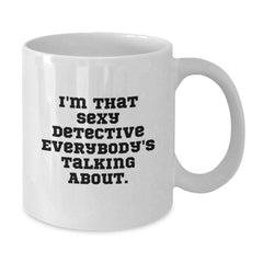 Funny Detective Gifts from Family - 'I'm That Sexy Detective Everybody's Talking About.' White Coffee Mug for Detective Birthday - Additional