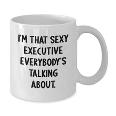 Funny Executive Gifts from Friends, White Coffee Mug for Birthday, 'I'm That Sexy Executive Everybody's Talking About.' - Additional