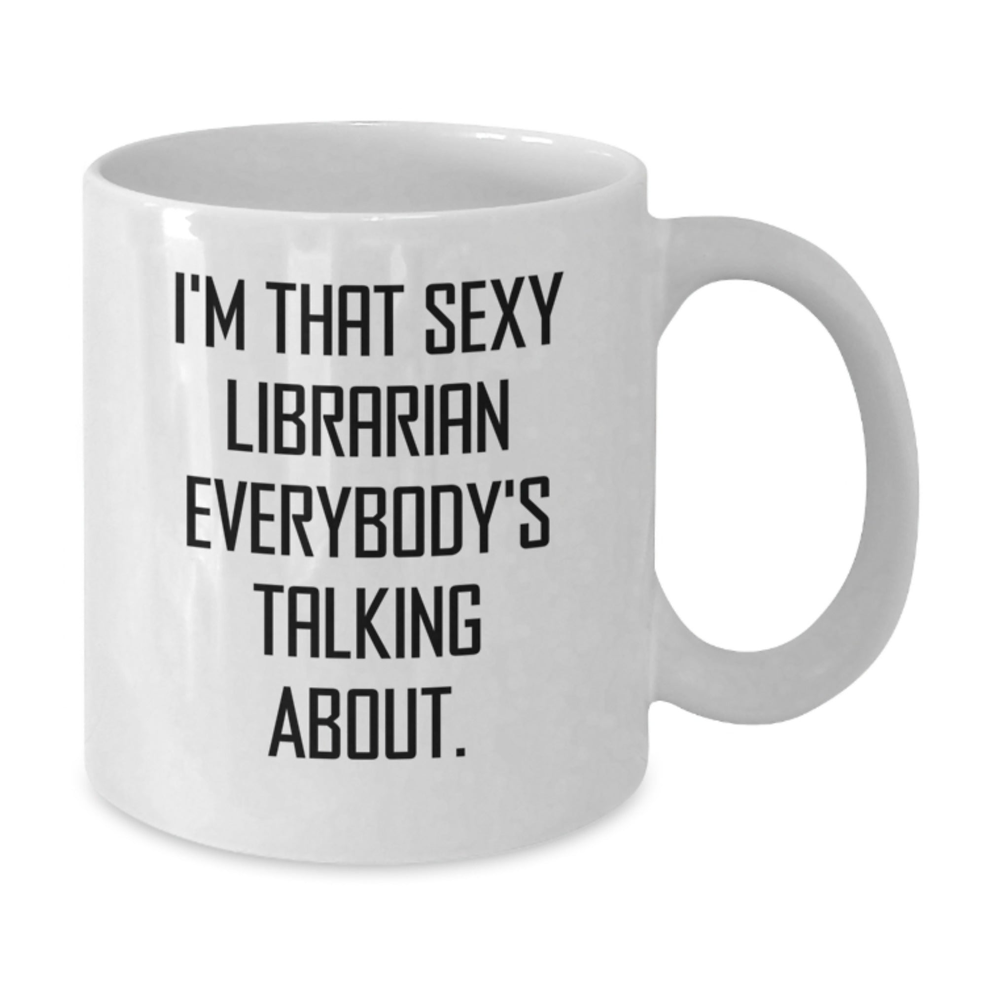 Funny Librarian Gifts for Her, I'm That Sexy Librarian Everybody's Talking About. White Coffee Mug from Friends, Perfect Birthday Unique Gifts for Librarians - Additional