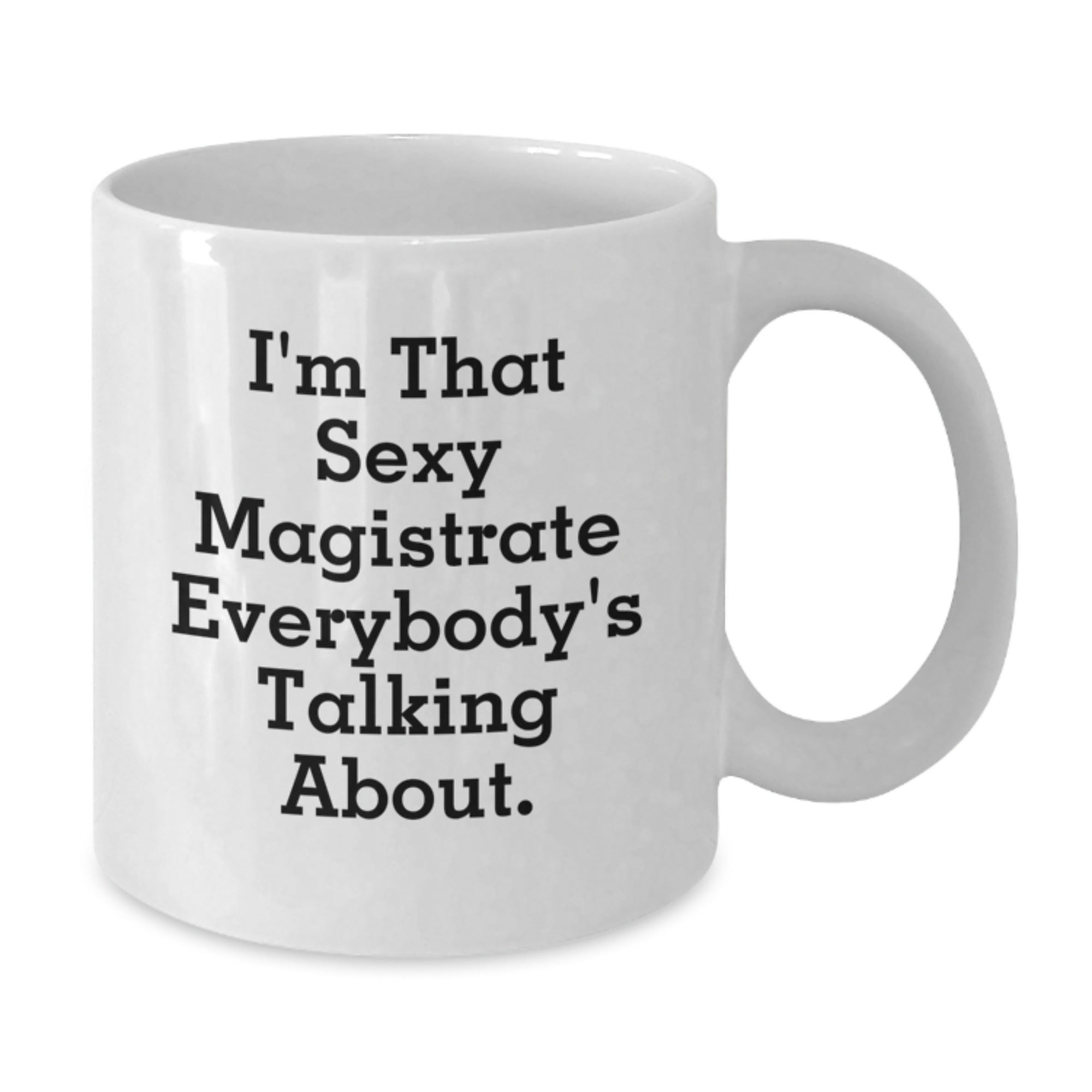 Magistrate Gifts, Funny White Coffee Mug, 'I'm That Sexy Magistrate Everybody's Talking About.' for Birthday, Gifts from Men to Magistrate, White Coffee Mug for Magistrate - Additional