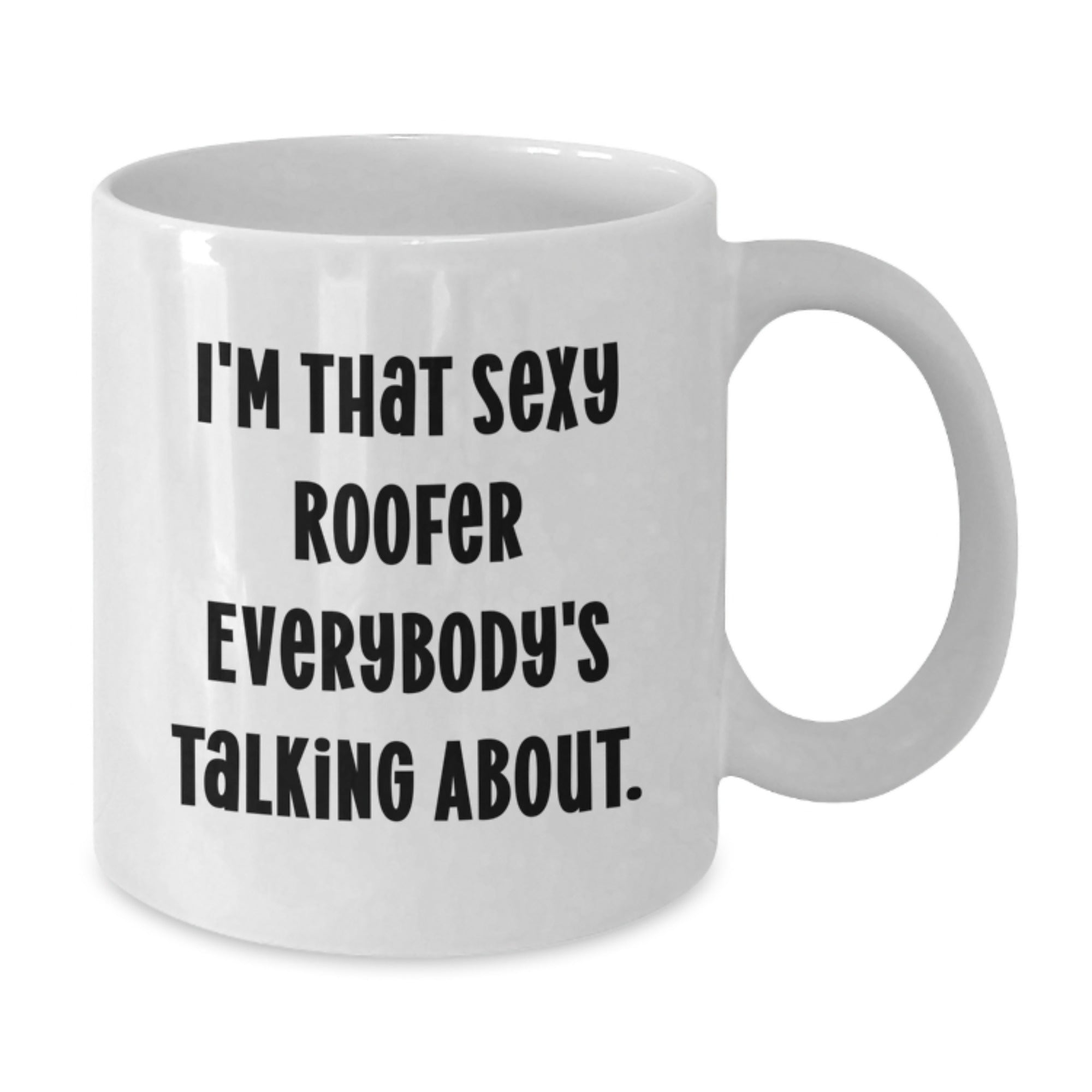 Funny Roofer Gifts - I'm That Sexy Roofer Everybody's Talking About. - White Coffee Mug for Birthday, Gifts from Friends, Family, Coworkers, Gifts for Roofer Men - Additional
