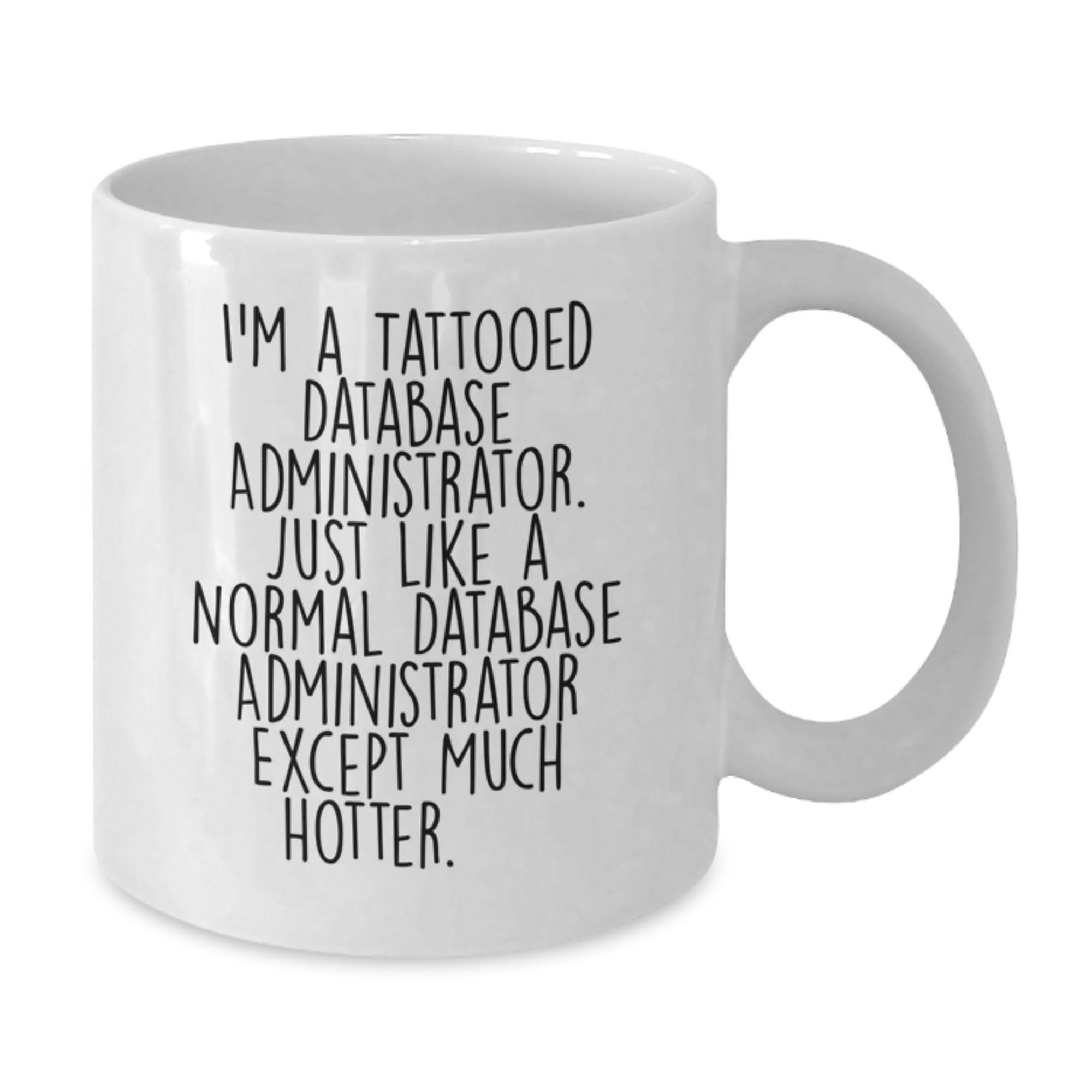 Funny Database Administrator Gifts from Friends for Birthday Unique Mug, I'm A Tattooed Database Administrator. Just Like A Normal Database Administrator Except Much Hotter. - Additional