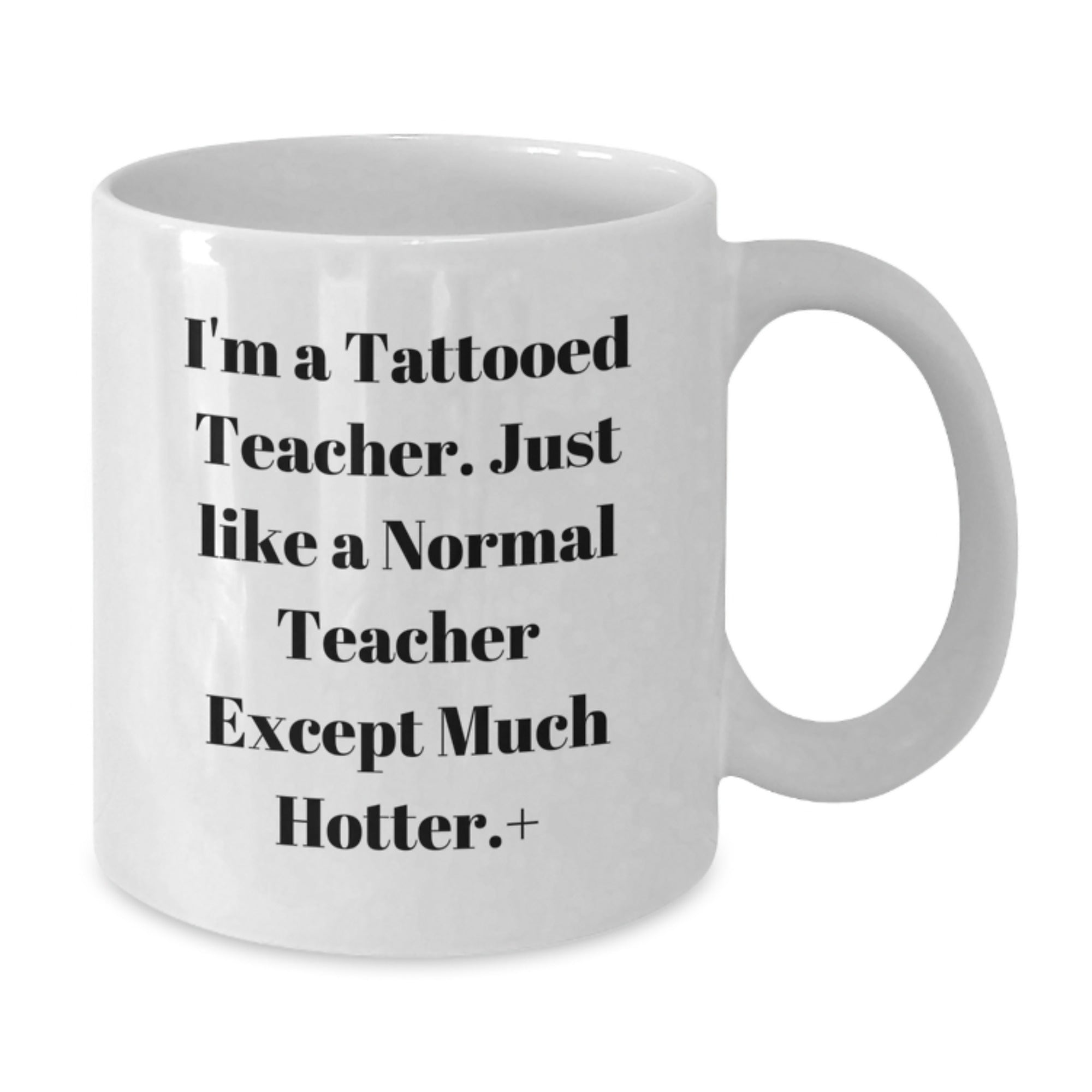 Funny Teacher Gifts from Friends - I'm A Tattooed Teacher White Coffee Mug for Birthday - Additional