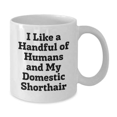 Funny Domestic Shorthair Cat Lover Gift, I Like A Handful Of Humans And My Domestic Shorthair Cat, White Coffee Mug for Birthday from Friends to Family - Additional