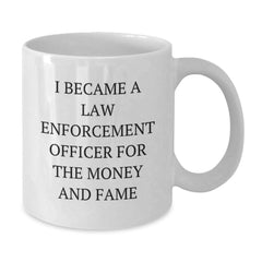 Funny Law Enforcement Officer Gifts for Him from Friends Birthday Unique White Coffee Mug, 'I Became A Law Enforcement Officer For The Money And Fame' Quote - Additional