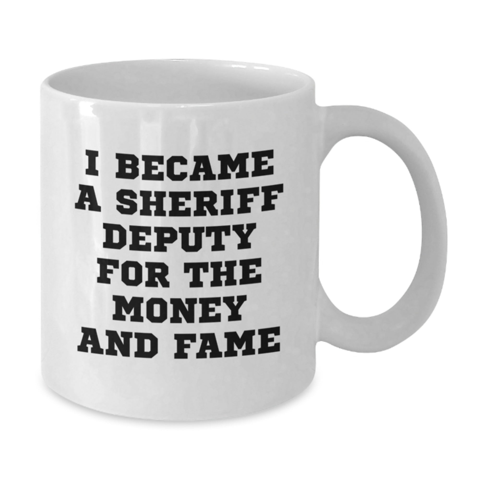 Funny Sheriff Deputy Gifts, Sheriff Deputy White Coffee Mug, 'I Became A Sheriff Deputy For The Money And Fame', Birthday Unique Gifts from Friends - Additional