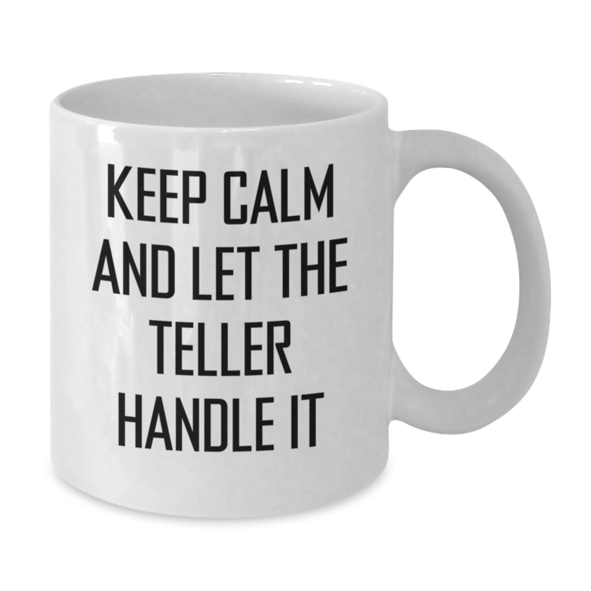 Funny Teller White Coffee Mug, Gift for Teller, Unique Christmas Unique Gifts from Friends to Teller, Keep Calm And Let The Teller Handle It - Additional