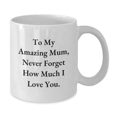 Funny Gift for Mum, Heartwarming Mugs from Daughter, Christmas Unique Gifts, White Coffee Mug with 'To My Amazing Mum, Never Forget How Much I Love You.' Quote - Additional
