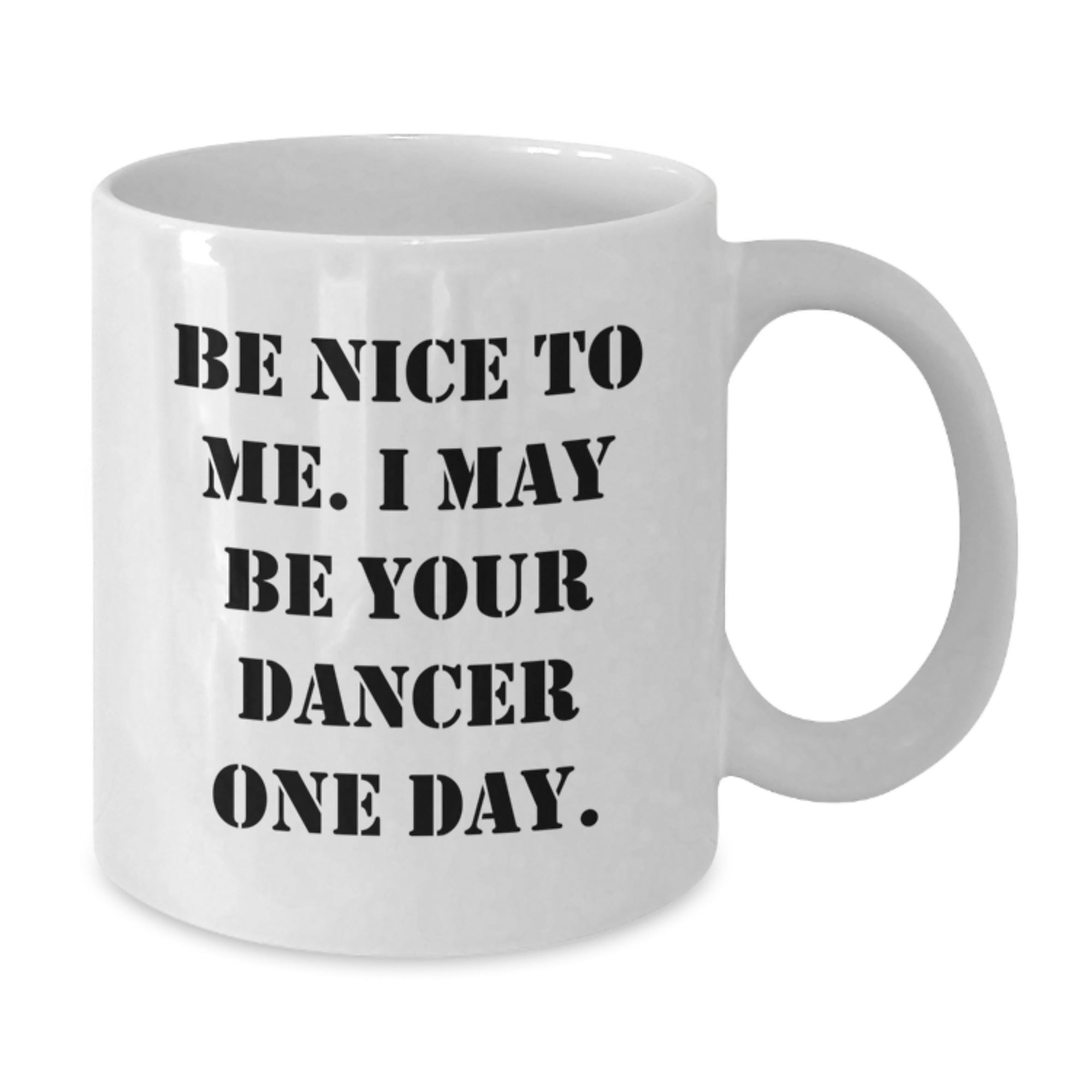Funny Dancer Gifts for Dancer, White Coffee Mug - Be Nice To Me, I May Be Your Dancer One Day - Christmas Unique Gift for Men, Women, Friends, Family - Additional