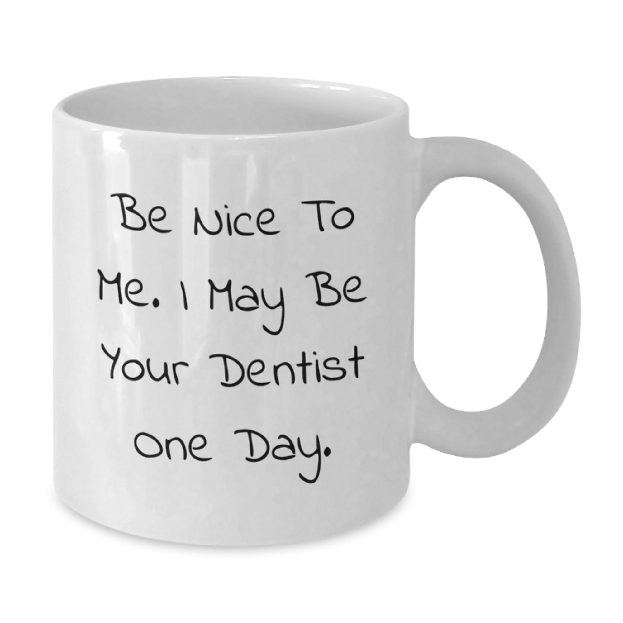 Funny Dentist Gifts for Men, White Coffee Mug with Inspirational Quote 'Be Nice To Me. I May Be Your Dentist One Day.' - Christmas Unique Gifts from Friends to Family - Additional