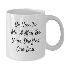 Funny Drafter Gifts, Be Nice To Me I May Be Your Drafter One Day White Coffee Mug for Graduation, Gifts from Men to Drafter - Additional