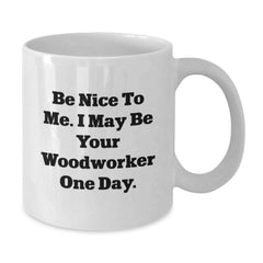 Funny Woodworker Christmas Unique Gifts from Friends and Family, White Coffee Mug, 'Be Nice To Me, I May Be Your Woodworker One Day', 11oz or 15oz - Additional
