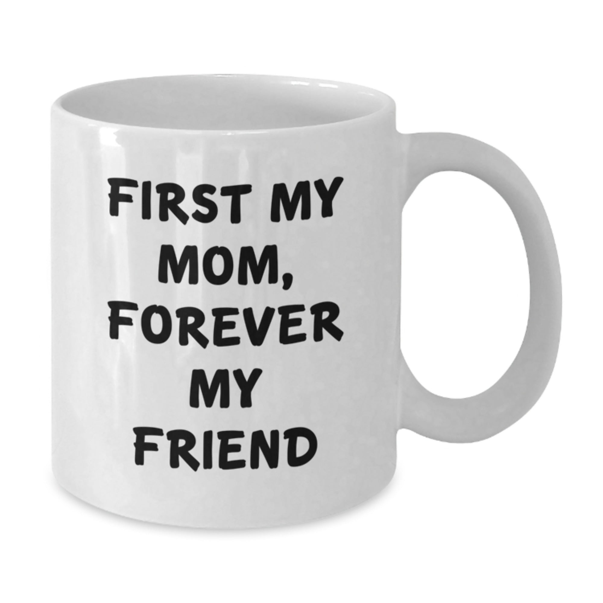 Funny Mom Gifts from Women - White Coffee Mug, First My Mom, Forever My Friend, Perfect Christmas Unique Gift for Mom, Mom's Special Day - Additional