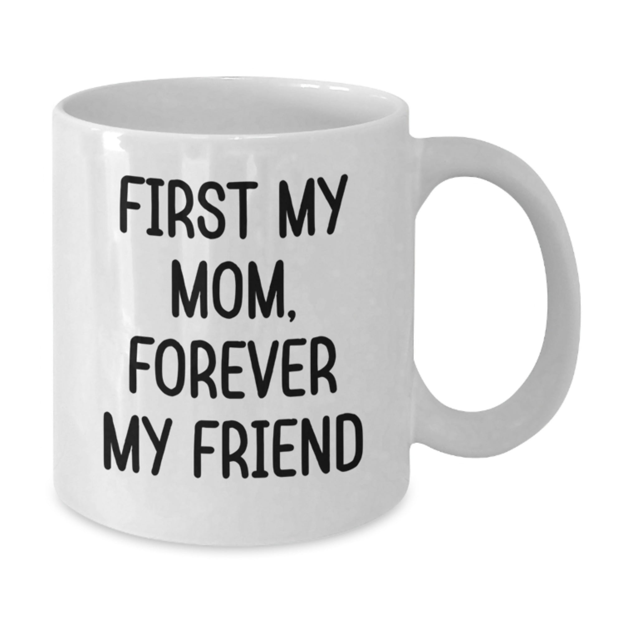 Cute Mom Gifts - First My Mom, Forever My Friend White Coffee Mug for Mom, Unique Christmas Unique Gifts from Friends to Mom - Additional
