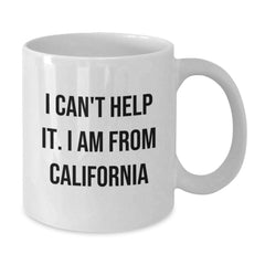 Funny California Gifts from Friends for Birthday - I Can't Help It. I Am From California White Coffee Mug, 11oz or 15oz Capacity - Additional