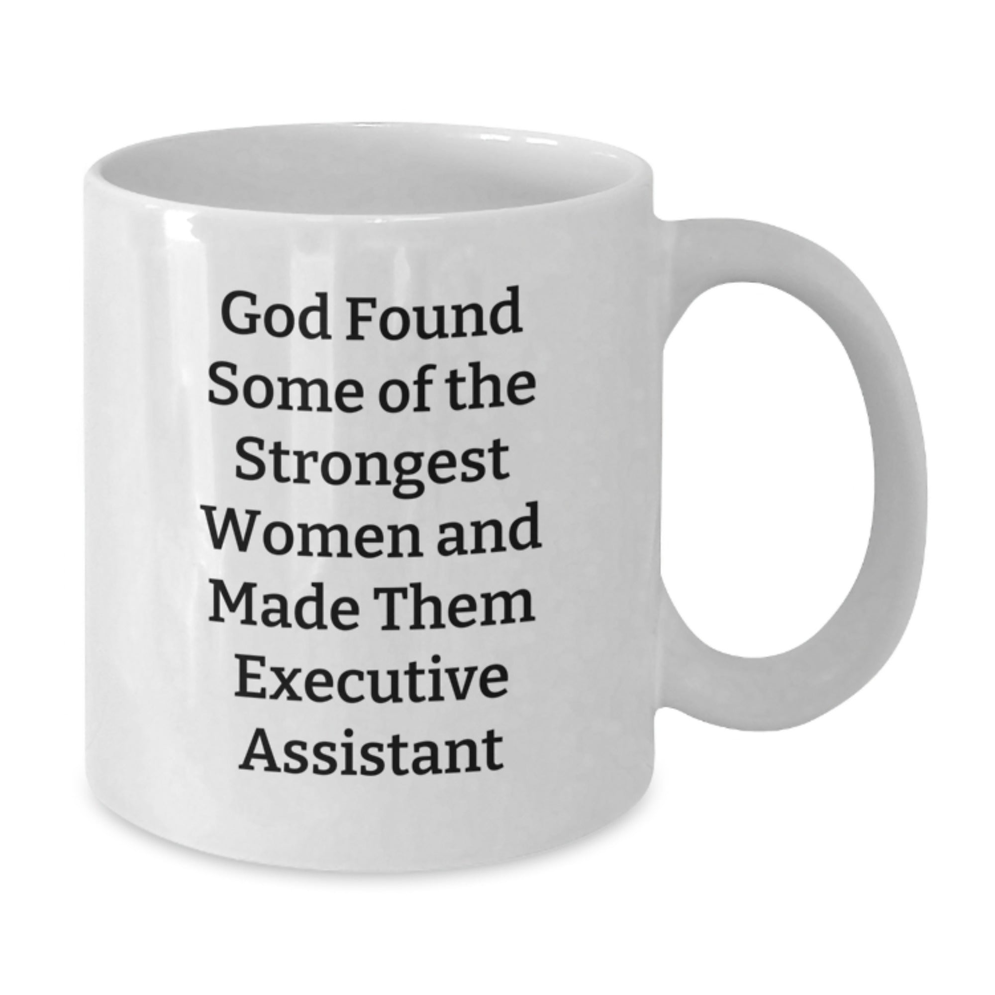 Funny Executive Assistant Gifts from Friends - White Coffee Mug with Quote 'God Found Some Of The Strongest Women And Made Them Executive Assistant' for Birthday - Additional