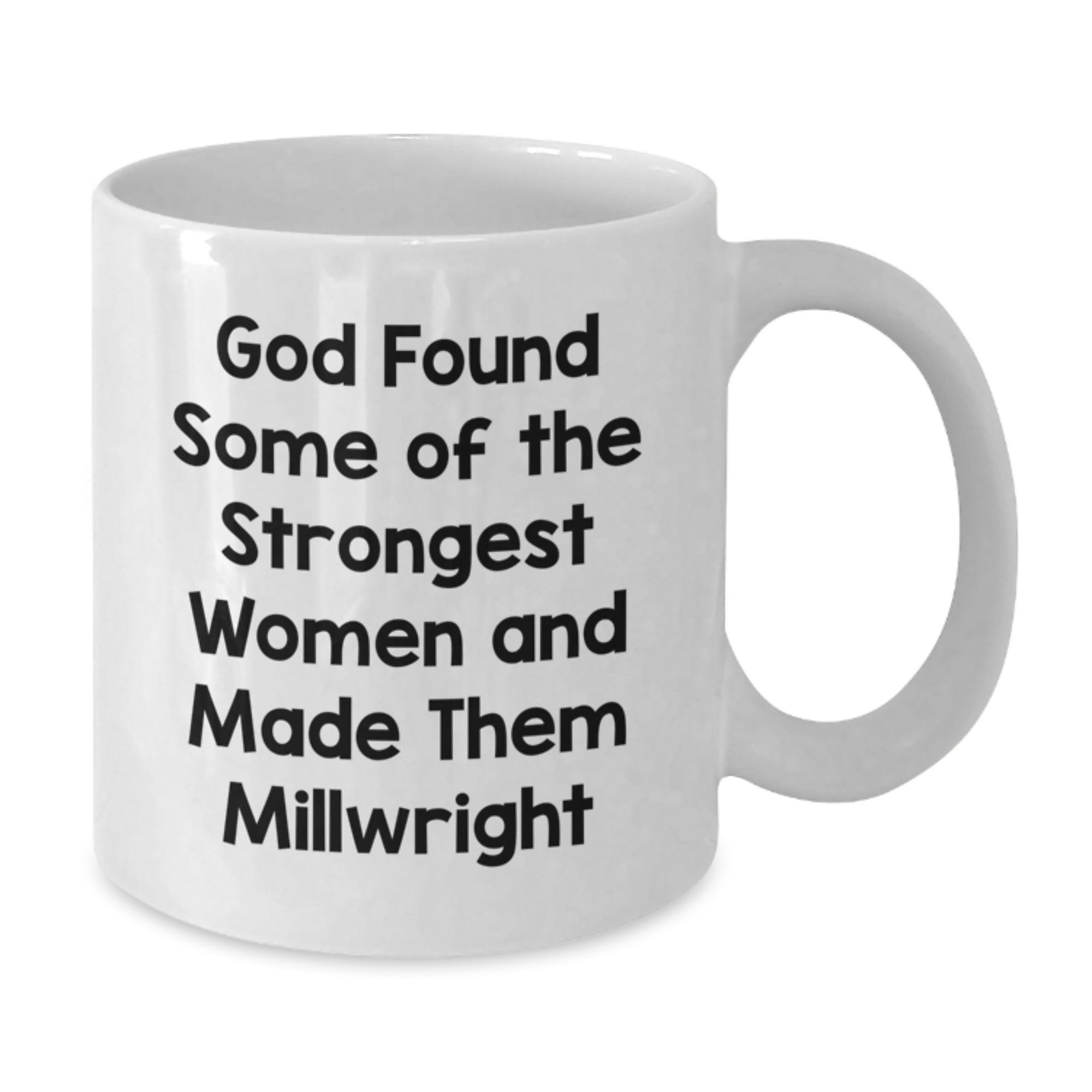 Funny Millwright Gifts for Men and Women - God Found Some Of The Strongest Women And Made Them Millwright - White Coffee Mug for Graduation - Additional