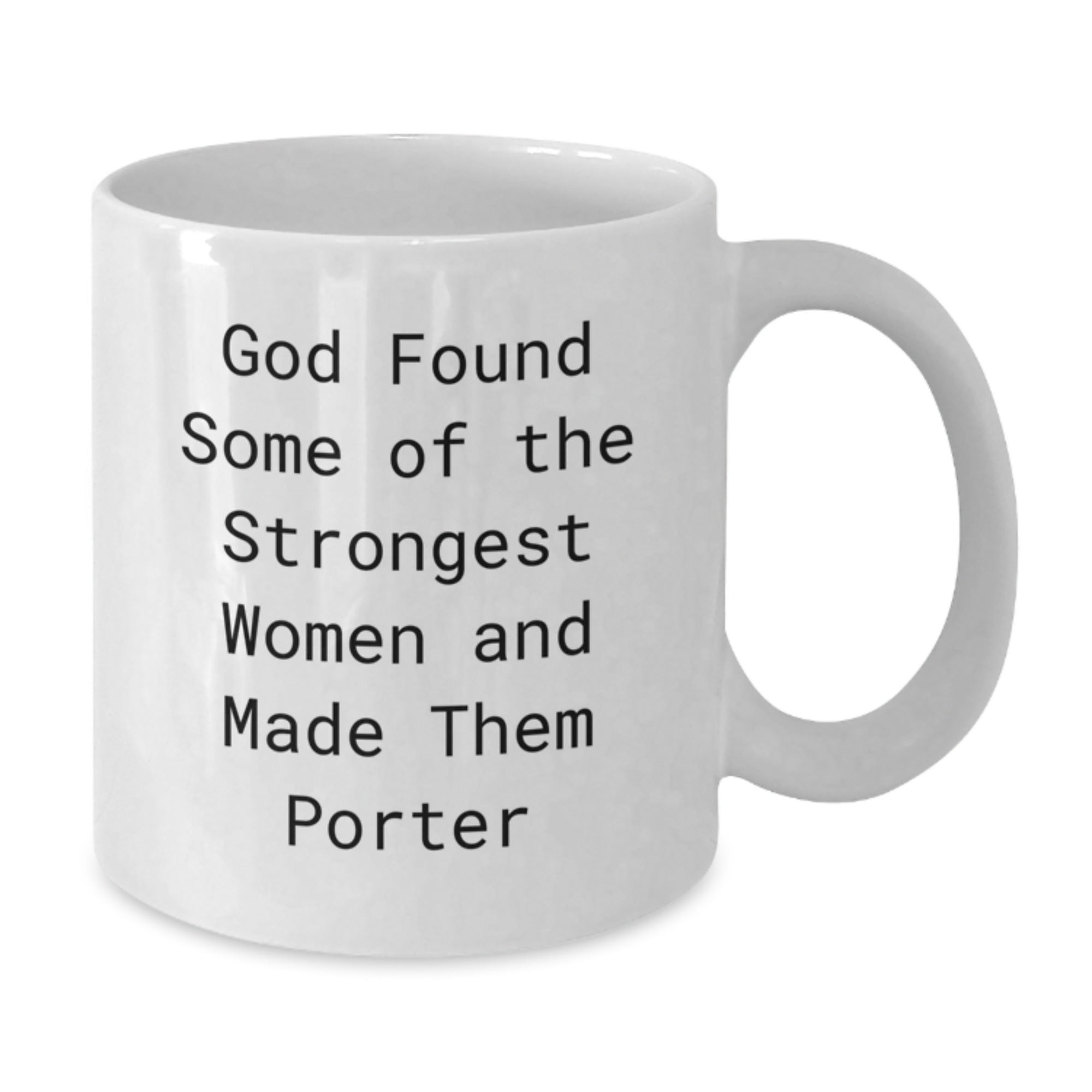 Funny Gifts from Friends to Porter, White Coffee Mug for Graduation, 'God Found Some Of The Strongest Women And Made Them Porter' Quote - Additional
