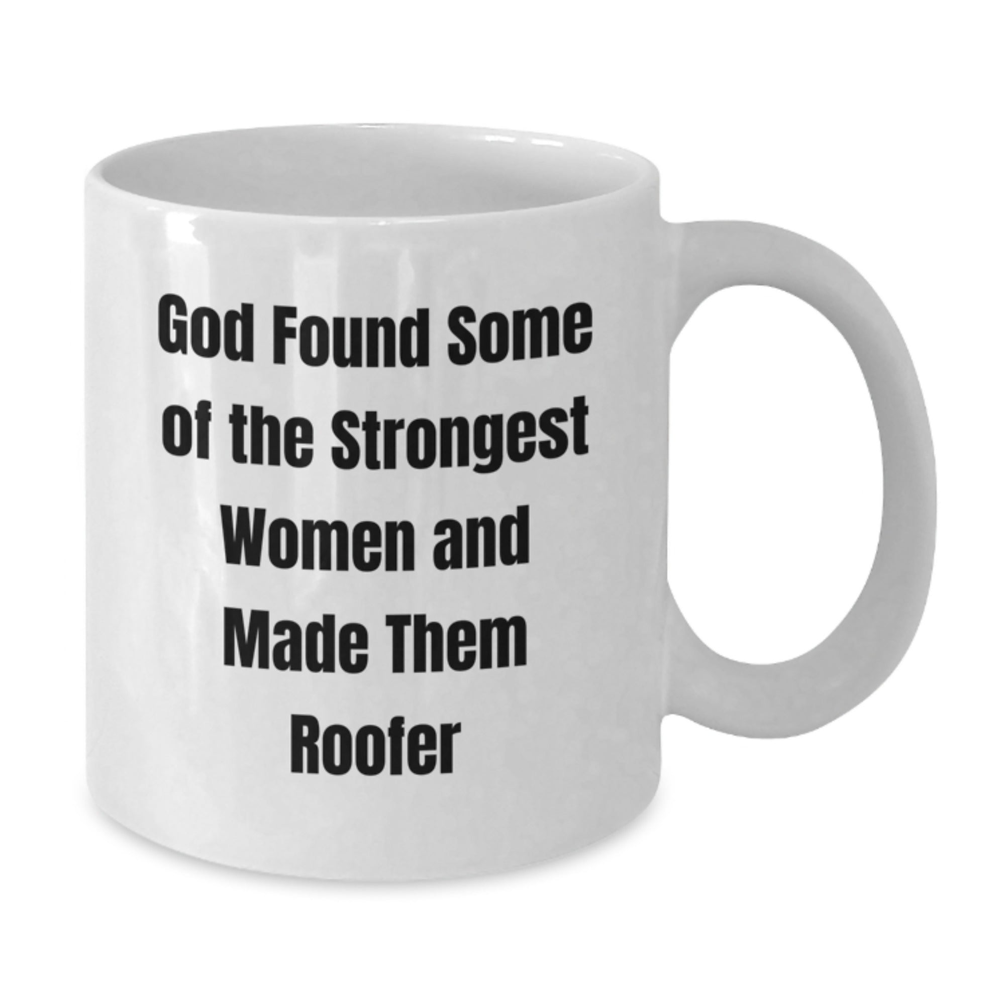 Funny Roofer Gifts - God Found Some Of The Strongest Women And Made Them Roofer White Coffee Mug, 11oz or 15oz, Ceramic, Microwave and Dishwasher Safe Gifts from Friends and Family for Graduation - Additional