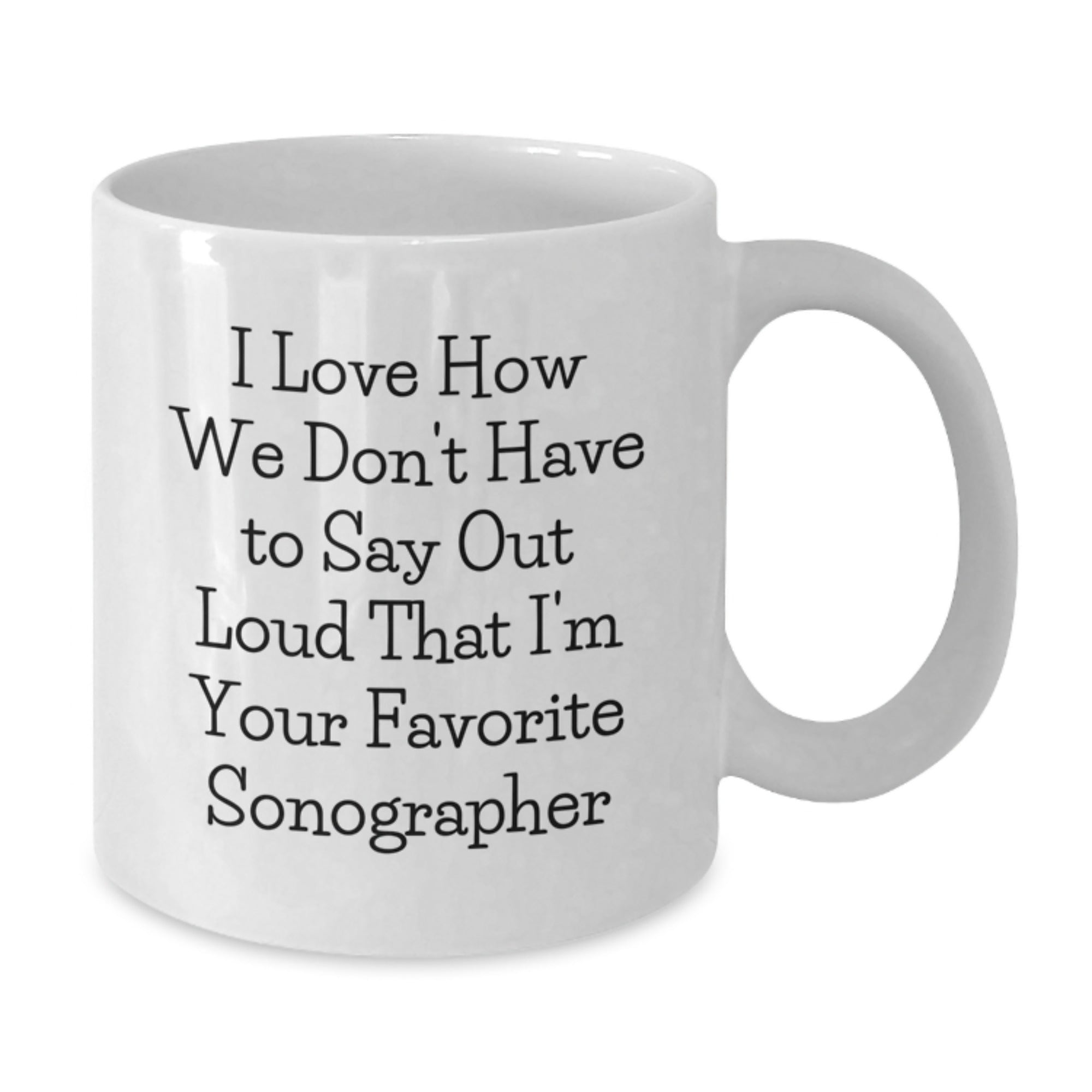 Funny Sonographer Gifts from Friends - I Love How We Don't Have To Say Out Loud That I'm Your Favorite Sonographer Christmas Unique Gifts for Sonographer Women - Additional