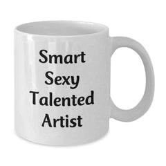 Funny Artist Gifts, Smart Sexy Talented Artist Quote, White Coffee Mug for Graduation, Gifts from Friends to Artist, 11oz or 15oz Capacity - Additional