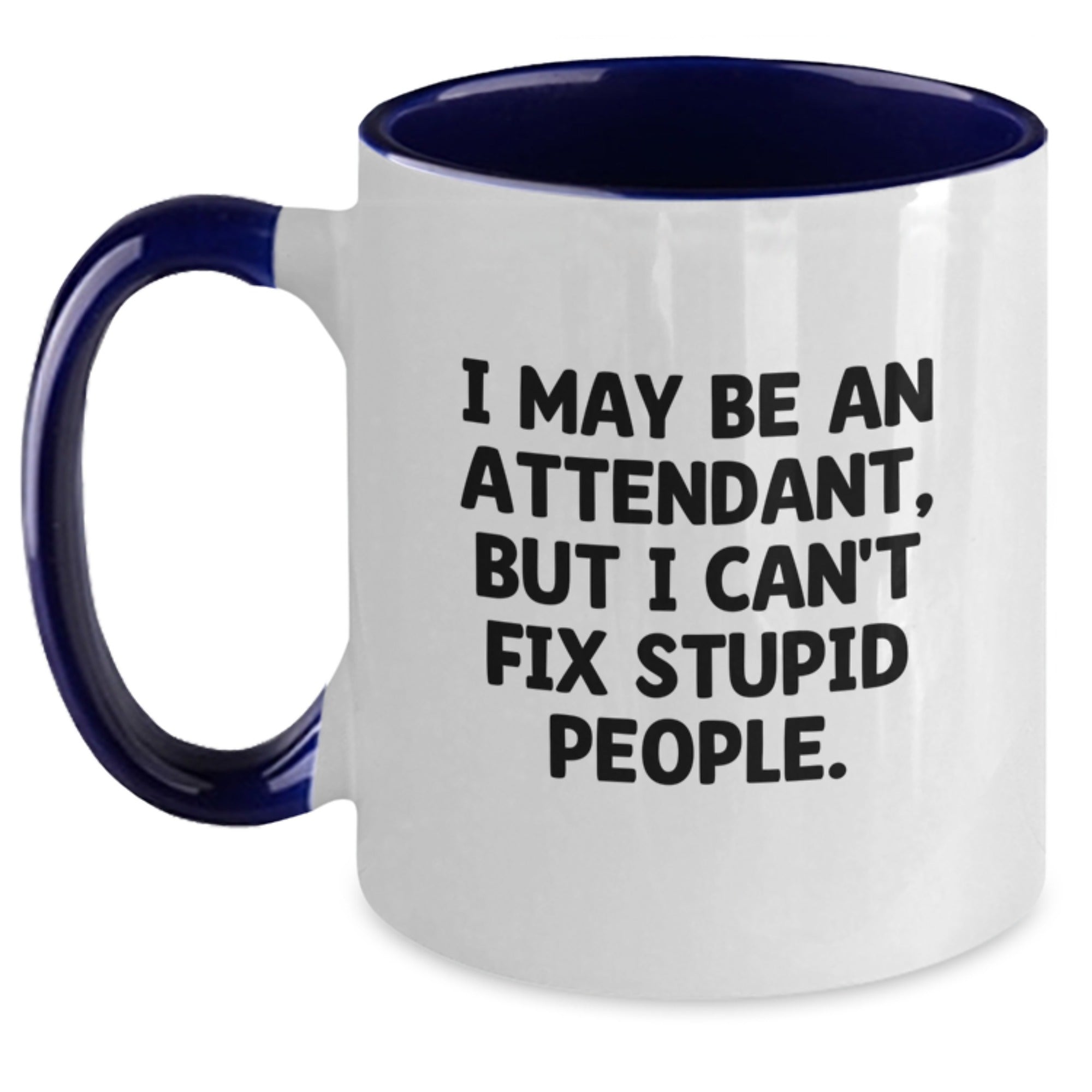 Funny Attendant Gifts - Two Tone Coffee Mug - I May Be An Attendant, But I Can't Fix Stupid People. - Gifts for Attendants from Friends - Main