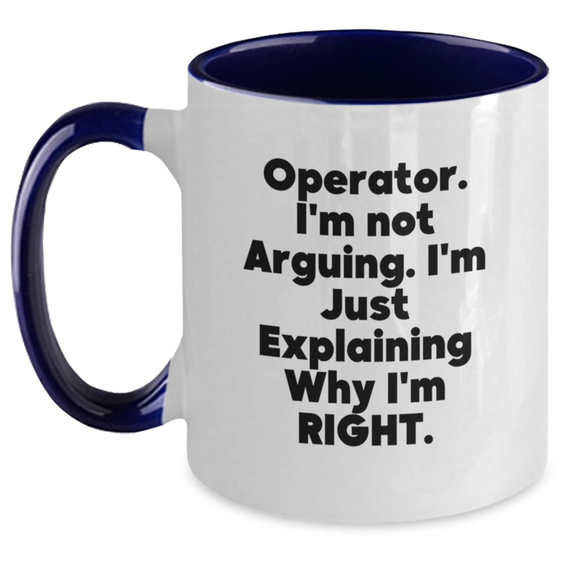 Operator Gifts for Men - Funny Two Tone Coffee Mug, 'I'm Not Arguing, I'm Just Explaining Why I'm Right.' - Main