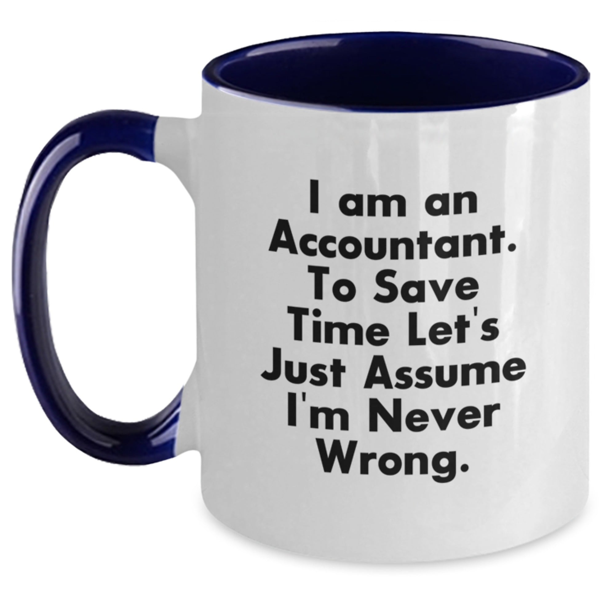 Accountant Humor Gifts for Men - Funny Two Tone Coffee Mug from Friends - I Am An Accountant. To Save Time Let's Just Assume I'm Never Wrong. Graduation Unique Gifts - Main