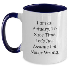 Actuary Humor Funny Two Tone Coffee Mug Gifts for Actuary Friends, 'I Am An Actuary. To Save Time Let's Just Assume I'm Never Wrong.' Gift from Family - Main