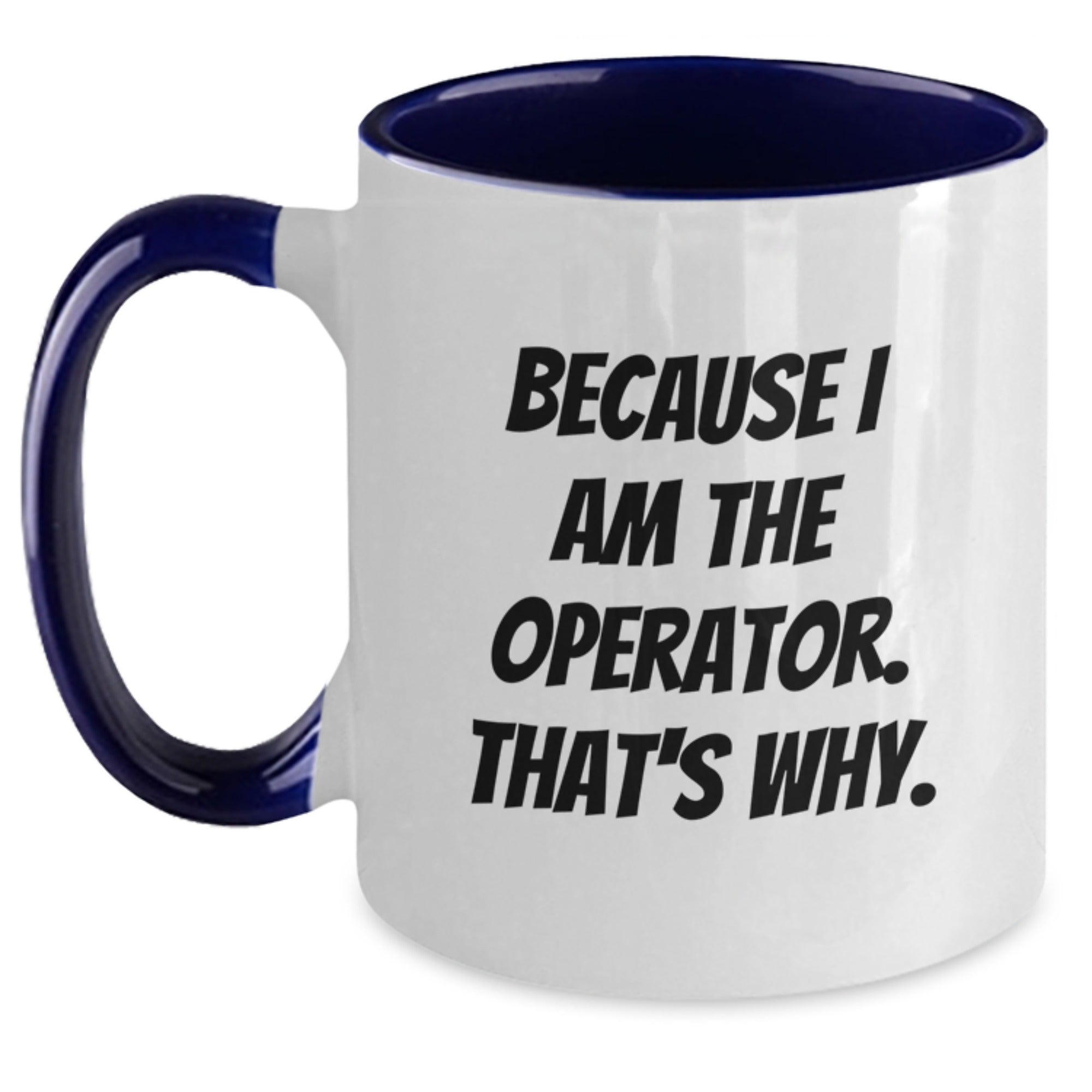 Operator Gifts from Friends, Two Tone Coffee Mug with Funny Quote - Because I Am The Operator. That's Why. - Graduation Unique Gifts for Operator - Main