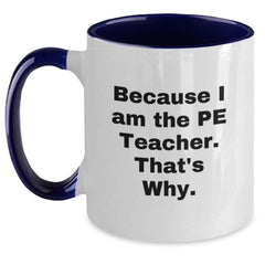 Funny PE Teacher Gifts from Friends for Men - Because I Am The Pe Teacher. That's Why. Two Tone Coffee Mug for Graduation - Main