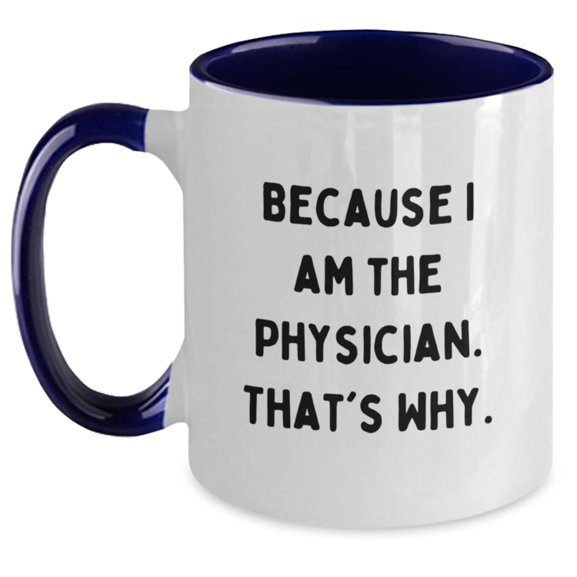 Physician Humor Gifts from Friends for Birthday Unique Mugs Because I Am The Physician. That's Why., Two Tone Coffee Mug for Him or Her - Main