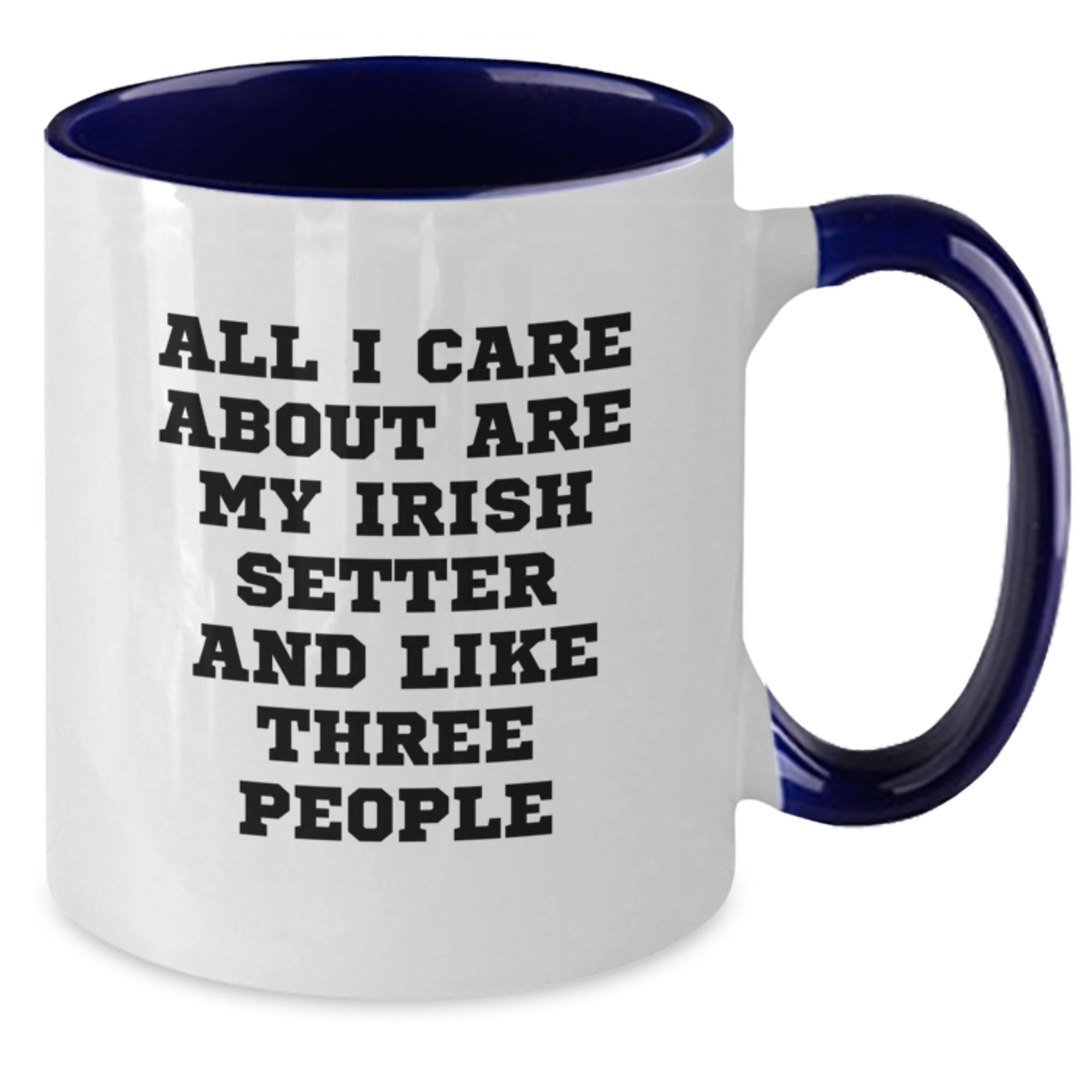 Funny Irish Setter Dog Gifts from Friends Valentine's Unique Mug, Two Tone Coffee Mug with 'All I Care About Are My Irish Setter And Like Three People' Quote - Additional