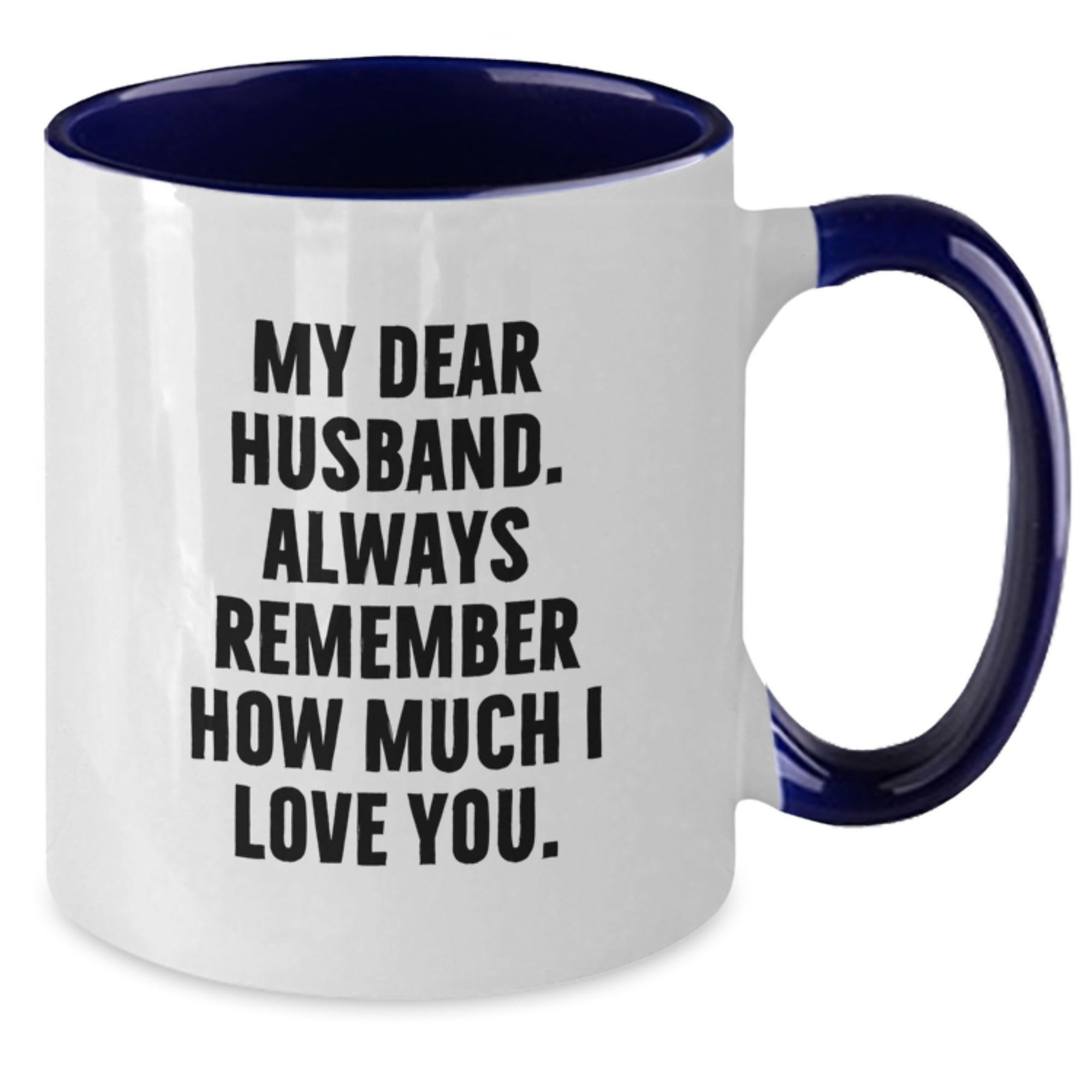 Funny Husband Gifts - My Dear Husband, Always Remember How Much I Love You. Two Tone Coffee Mug, Birthday Unique Gift for Husband from Men, Women, Friends, Family - Additional