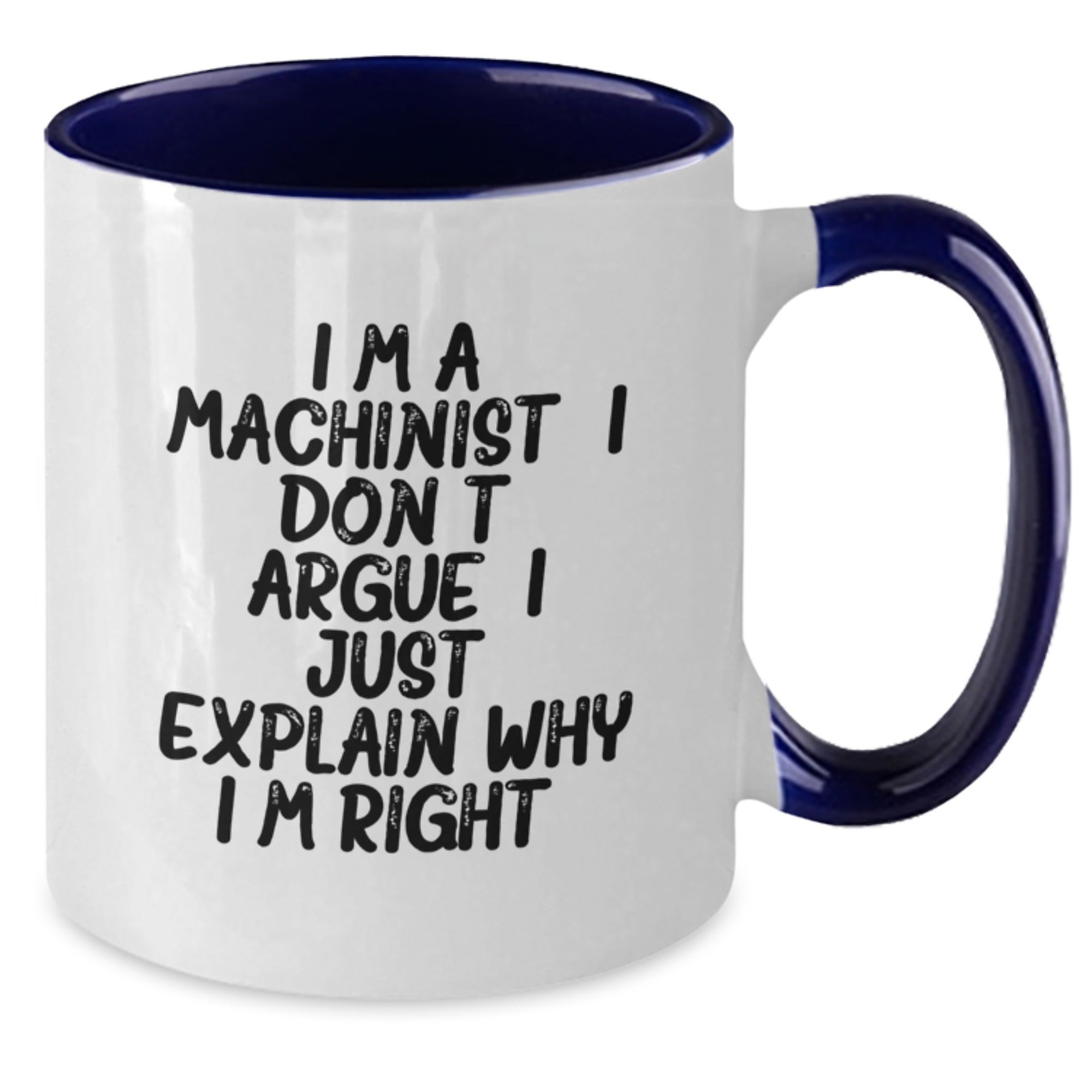 Funny Machinist Gifts for Men - Two Tone Coffee Mug with I'm a Machinist I Don't Argue I Just Explain Why I'm Right, Birthday Unique Gifts from Friends - Additional