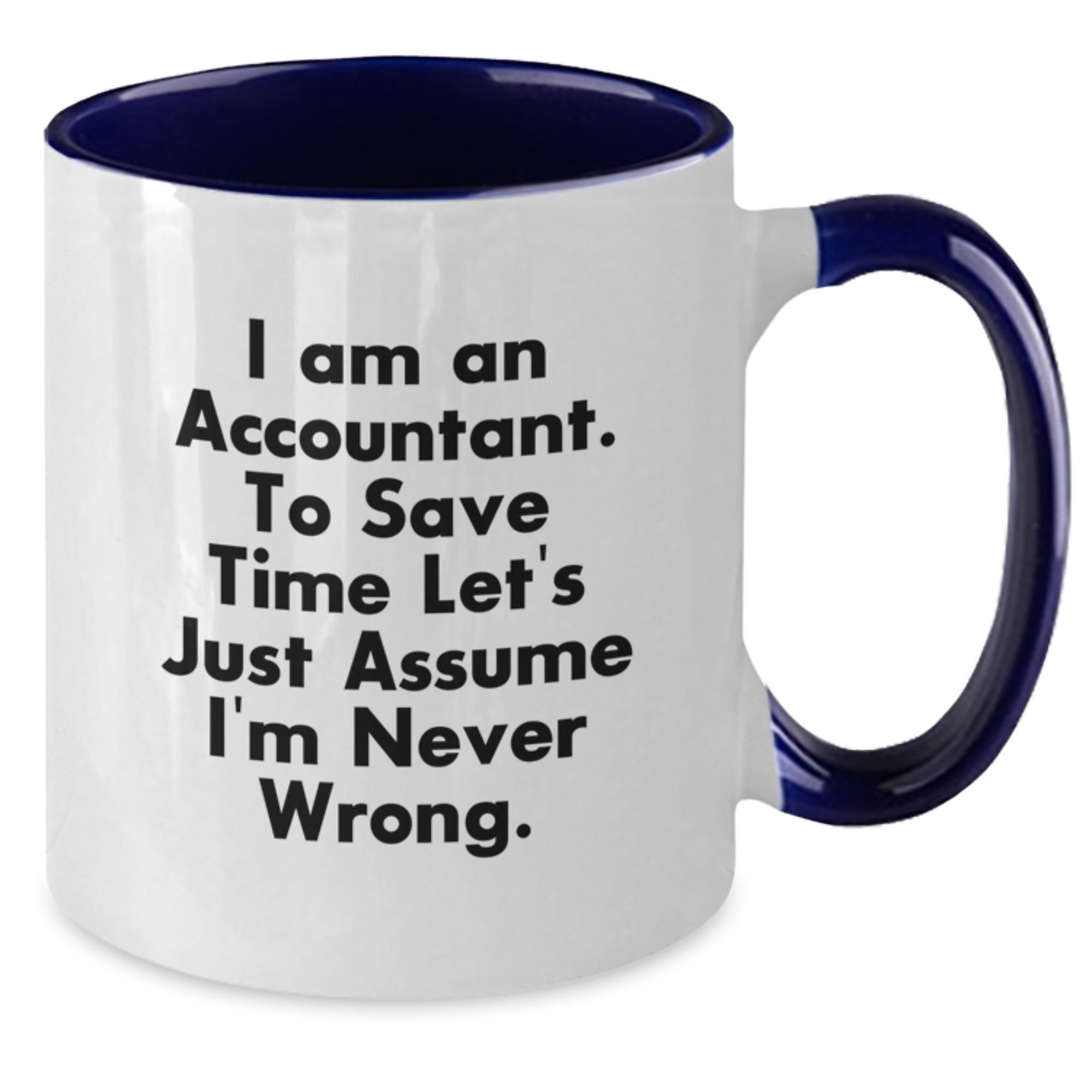 Accountant Humor Gifts for Men - Funny Two Tone Coffee Mug from Friends - I Am An Accountant. To Save Time Let's Just Assume I'm Never Wrong. Graduation Unique Gifts - Additional