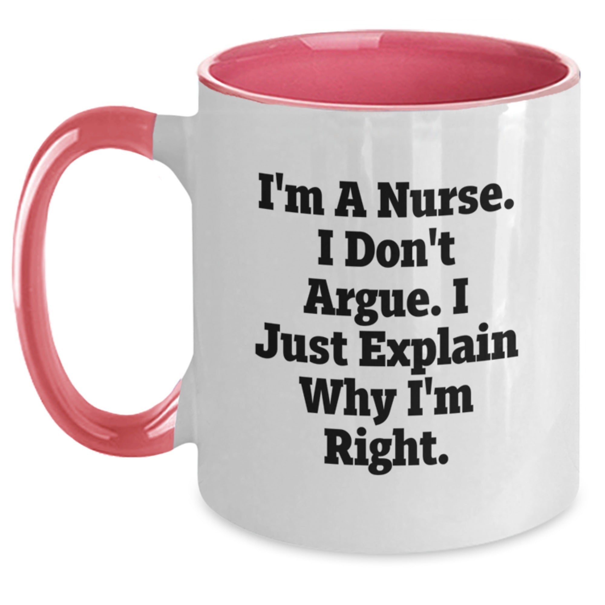 Funny Nurse Gifts from Friends, Family and Coworkers - Christmas Unique Mugs for Nurses - I'm A Nurse. I Don't Argue. I Just Explain Why I'm Right. Two Tone Ceramic Mug - Main