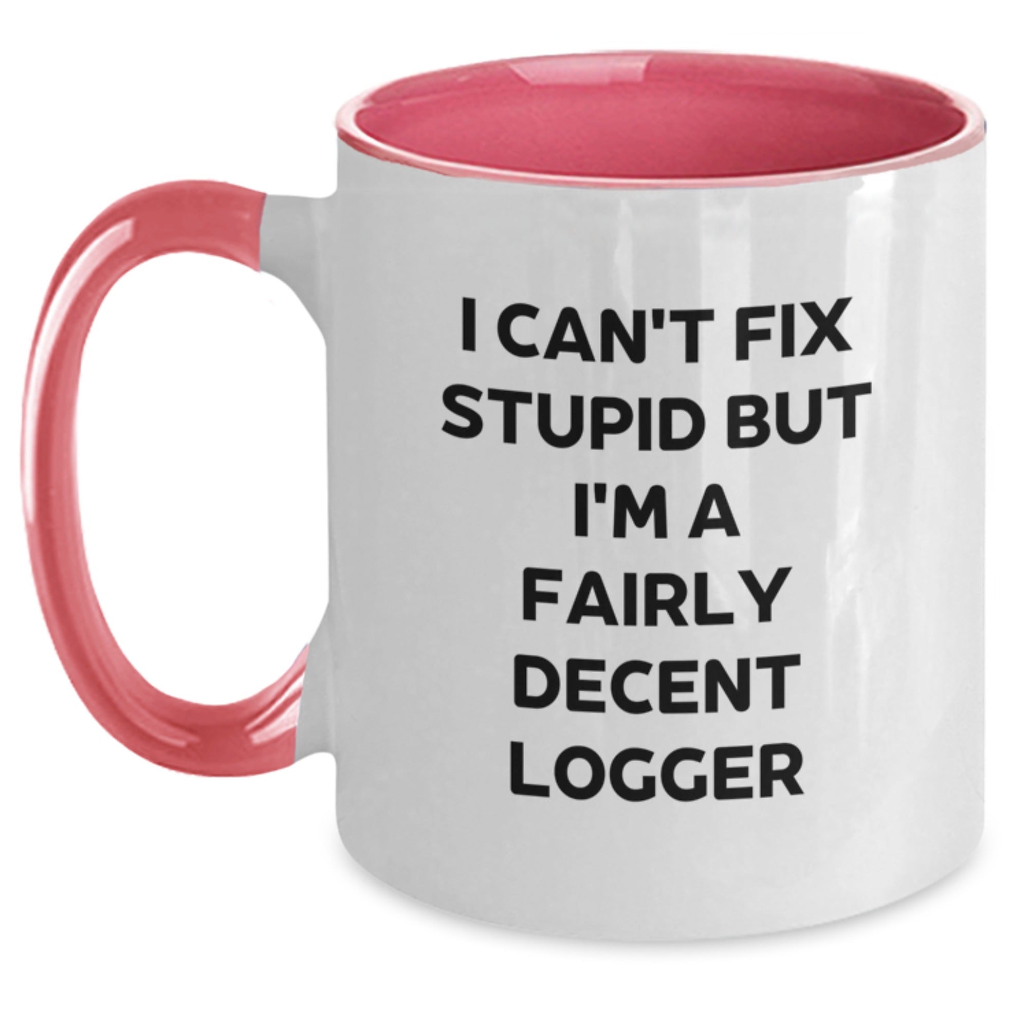 Funny Logger Gifts from Friends and Family for Graduation - 'I Can't Fix Stupid But I'm A Fairly Decent Logger' Two Tone Coffee Mug - Main