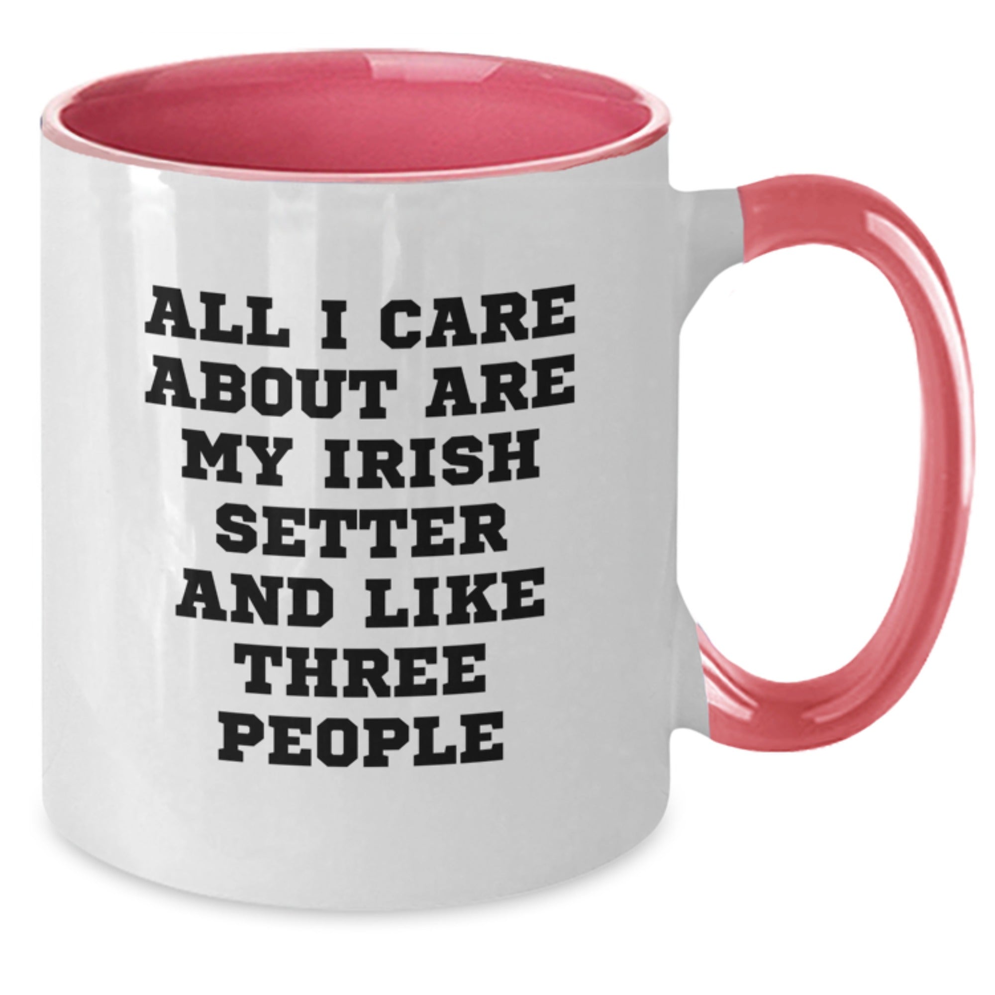 Funny Irish Setter Dog Gifts from Friends Valentine's Unique Mug, Two Tone Coffee Mug with 'All I Care About Are My Irish Setter And Like Three People' Quote - Additional