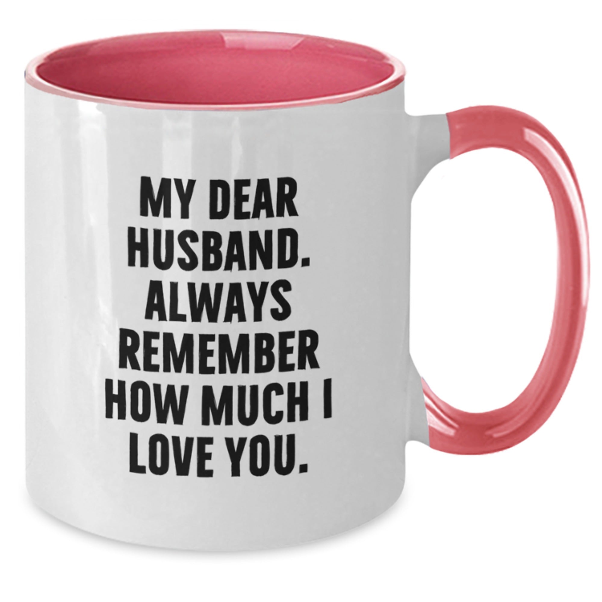 Funny Husband Gifts - My Dear Husband, Always Remember How Much I Love You. Two Tone Coffee Mug, Birthday Unique Gift for Husband from Men, Women, Friends, Family - Additional