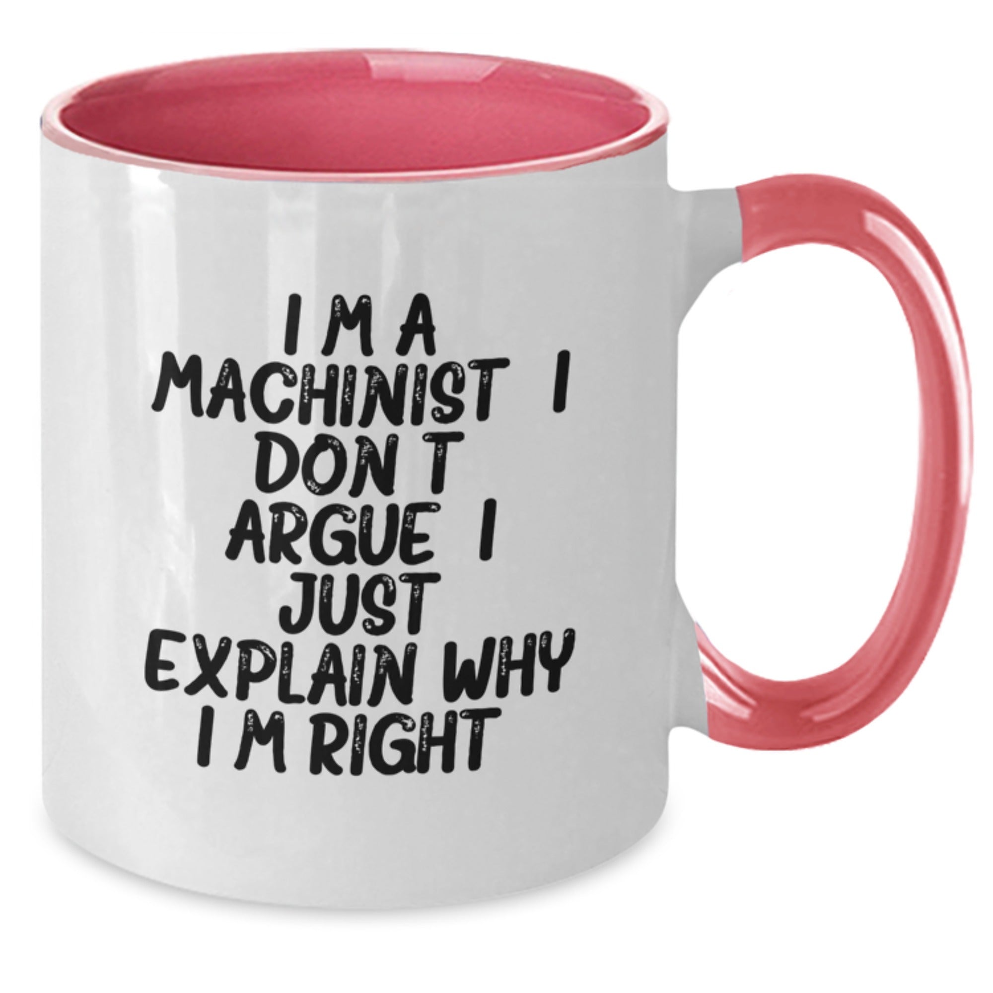 Funny Machinist Gifts for Men - Two Tone Coffee Mug with I'm a Machinist I Don't Argue I Just Explain Why I'm Right, Birthday Unique Gifts from Friends - Additional