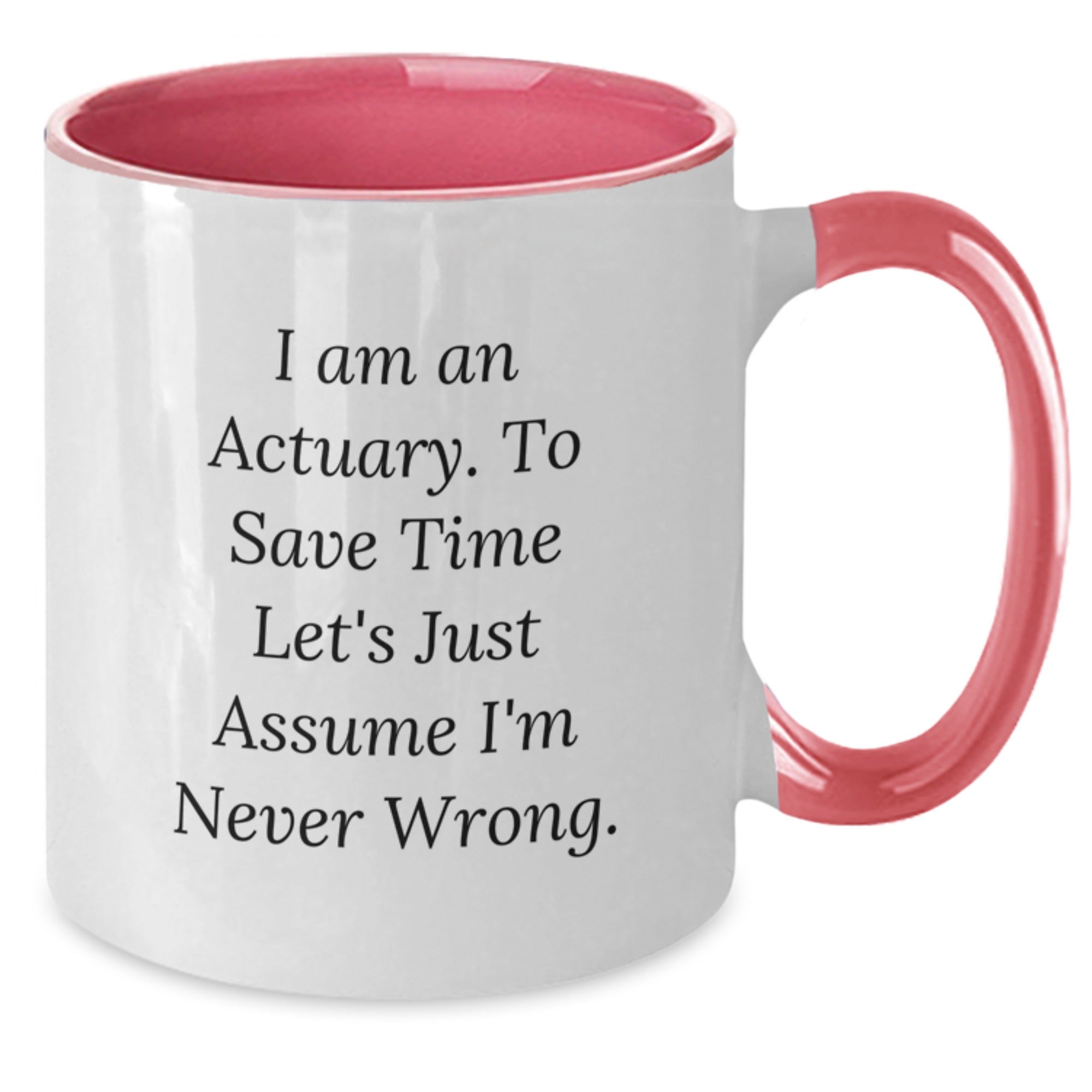 Actuary Humor Funny Two Tone Coffee Mug Gifts for Actuary Friends, 'I Am An Actuary. To Save Time Let's Just Assume I'm Never Wrong.' Gift from Family - Additional