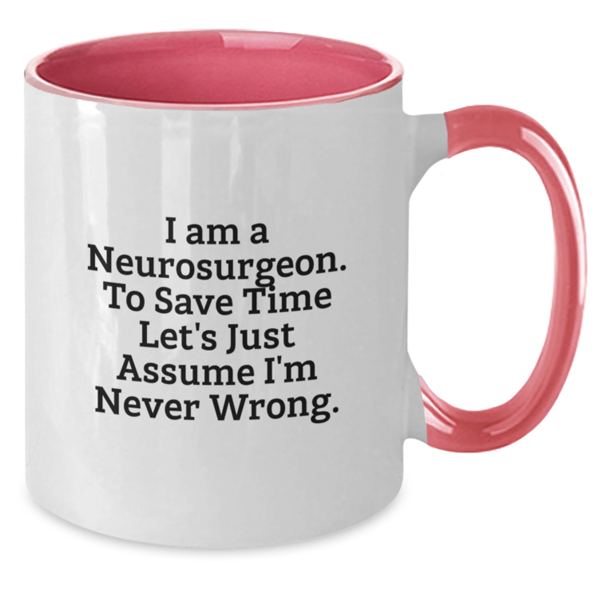 Funny Neurosurgeon Gifts from Friends Christmas Unique Gifts - Two Tone Coffee Mug - 'I Am A Neurosurgeon. To Save Time Let's Just Assume I'm Never Wrong.' - Additional