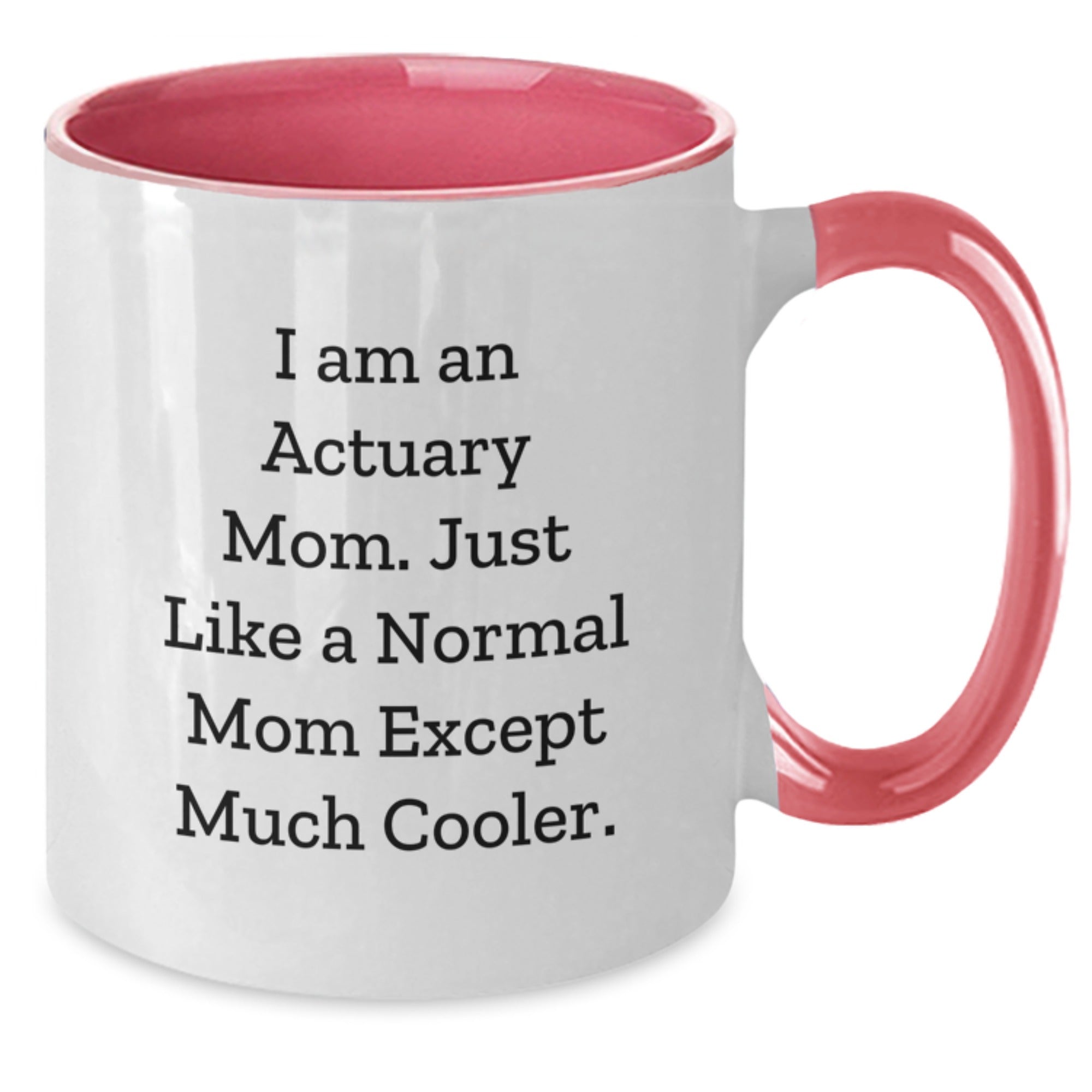 Funny Actuary Mom Gifts for Actuary Friends, I Am An Actuary Mom. Just Like A Normal Mom Except Much Cooler. - Two Tone Coffee Mug for Graduation - Additional