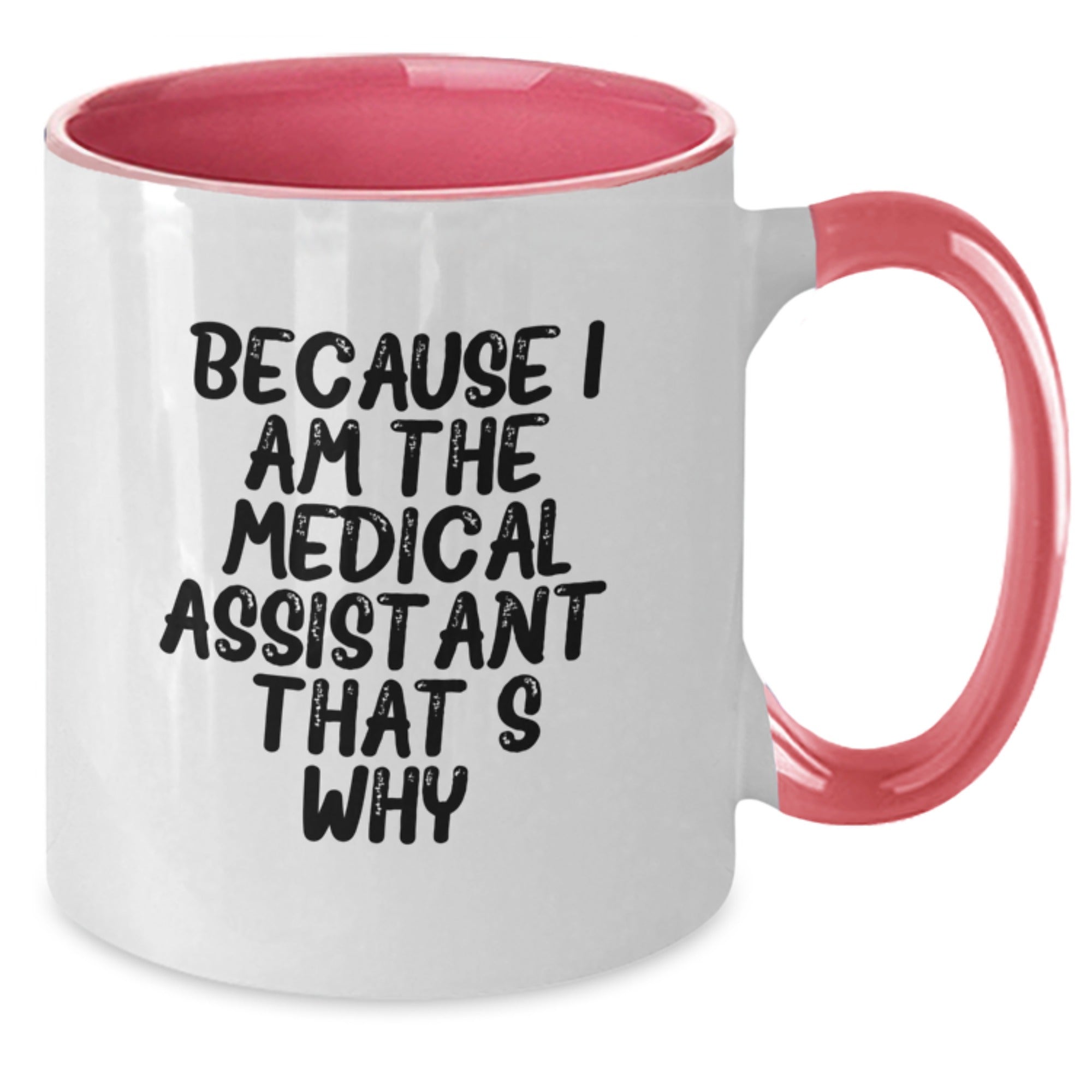 Medical Assistant Funny Coffee Mug, Because I Am The Medical Assistant That's Why., Gifts from Family, Gifts for Medical Assistant, Birthday Unique Gifts - Additional