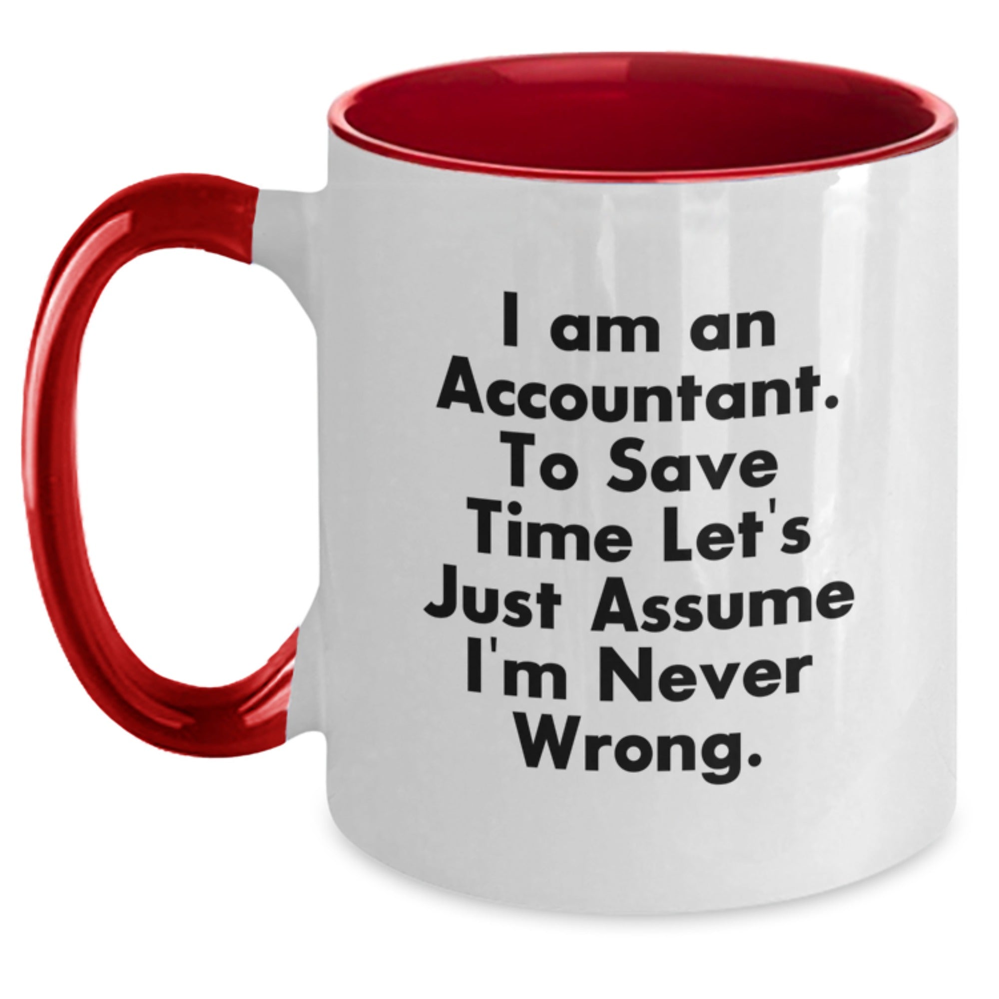 Accountant Humor Gifts for Men - Funny Two Tone Coffee Mug from Friends - I Am An Accountant. To Save Time Let's Just Assume I'm Never Wrong. Graduation Unique Gifts - Main