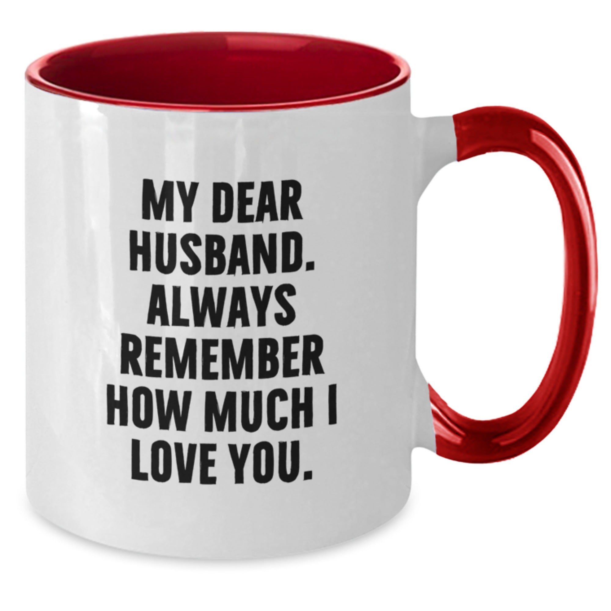 Funny Husband Gifts - My Dear Husband, Always Remember How Much I Love You. Two Tone Coffee Mug, Birthday Unique Gift for Husband from Men, Women, Friends, Family - Additional